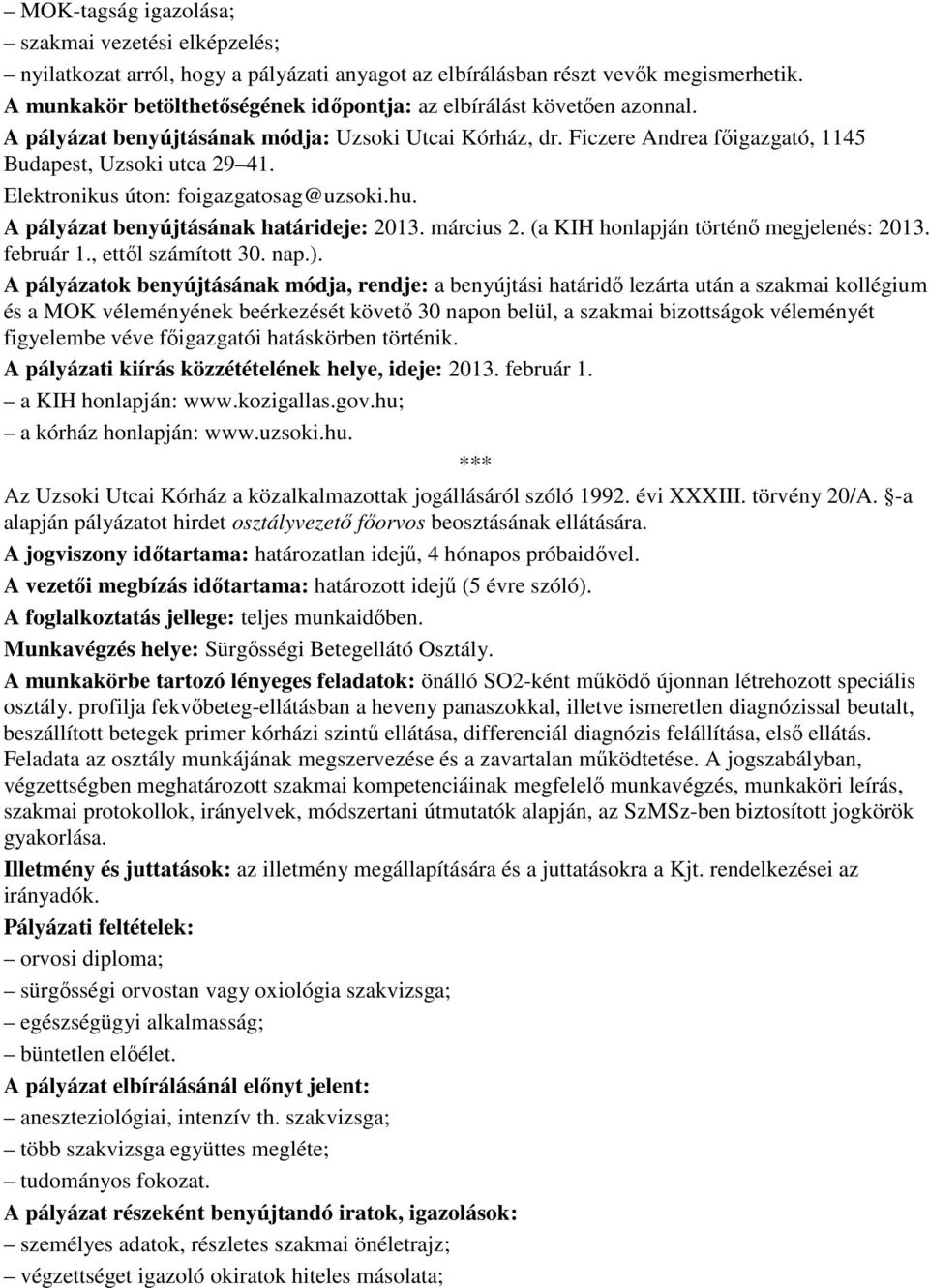 Elektronikus úton: foigazgatosag@uzsoki.hu. A pályázat benyújtásának határideje: 2013. március 2. (a KIH honlapján történı megjelenés: 2013. február 1., ettıl számított 30. nap.).