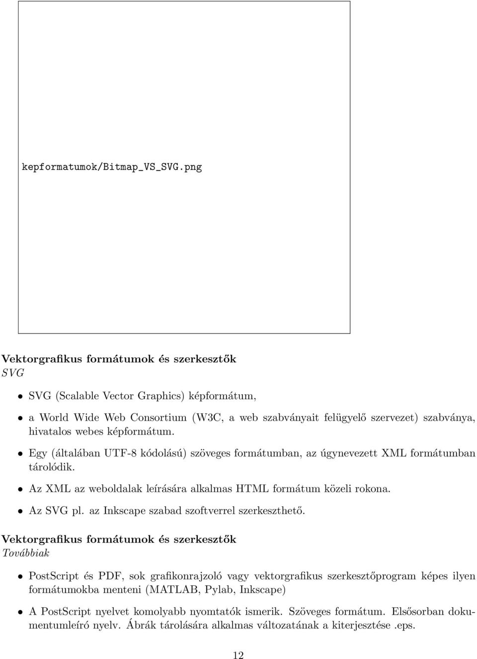 képformátum. Egy (általában UTF-8 kódolású) szöveges formátumban, az úgynevezett XML formátumban tárolódik. Az XML az weboldalak leírására alkalmas HTML formátum közeli rokona. Az SVG pl.