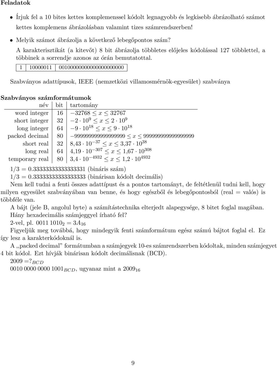 1 10000011 00100000000000000000000 Szabványos adattípusok, IEEE (nemzetközi villamosmérnök-egyesület) szabványa Szabványos számformátumok név bit tartomány word integer 16 32768 x 32767 short integer