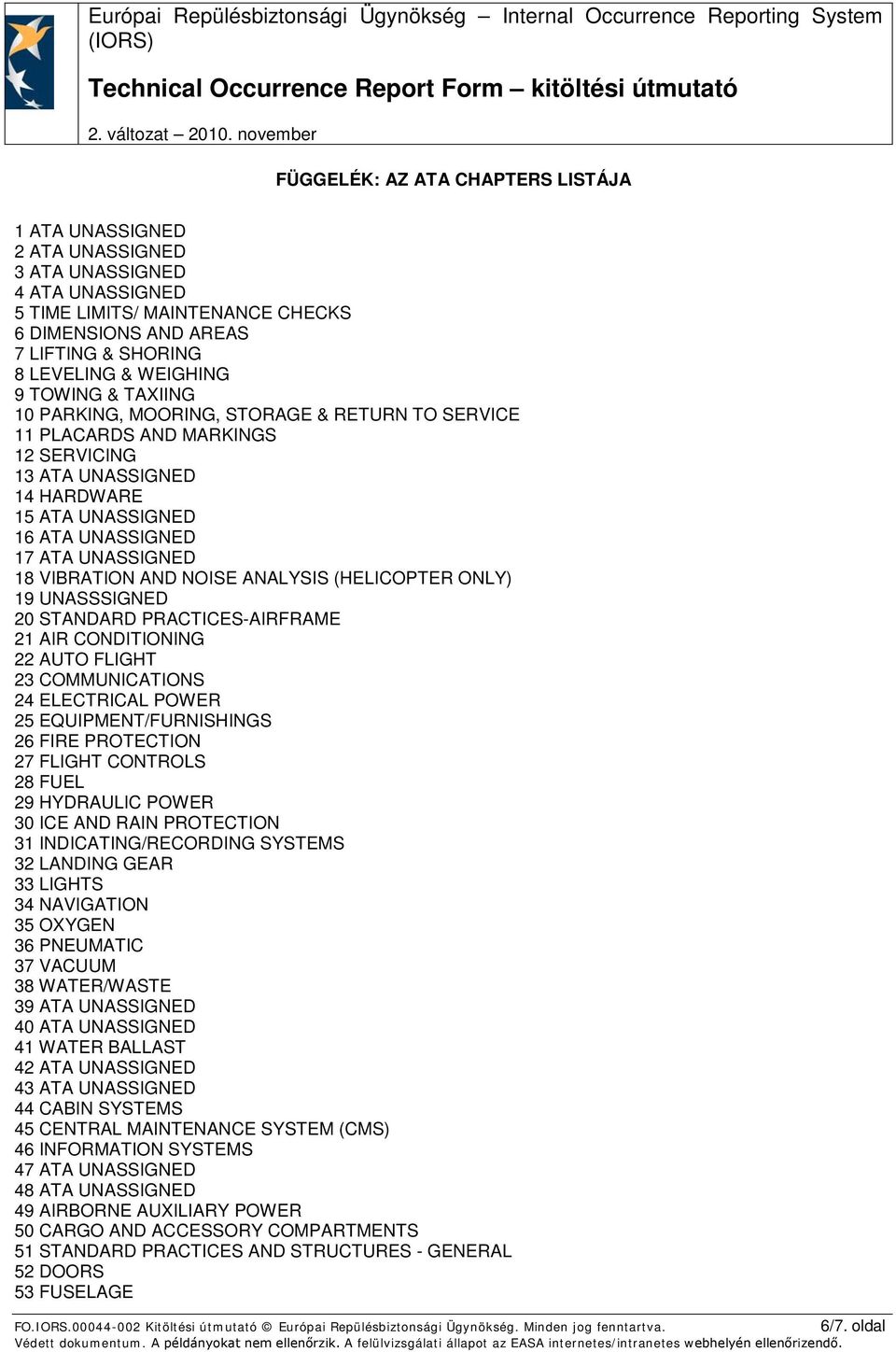 18 VIBRATION AND NOISE ANALYSIS (HELICOPTER ONLY) 19 UNASSSIGNED 20 STANDARD PRACTICES-AIRFRAME 21 AIR CONDITIONING 22 AUTO FLIGHT 23 COMMUNICATIONS 24 ELECTRICAL POWER 25 EQUIPMENT/FURNISHINGS 26