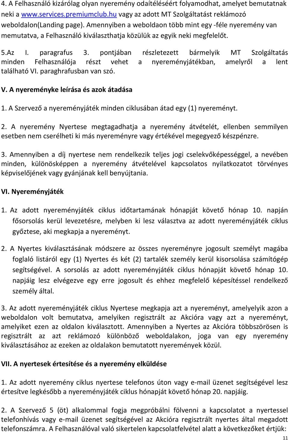 pontjában részletezett bármelyik MT Szolgáltatás minden Felhasználója részt vehet a nyereményjátékban, amelyről a lent található VI. paraghrafusban van szó. V. A nyereményke leírása és azok átadása 1.