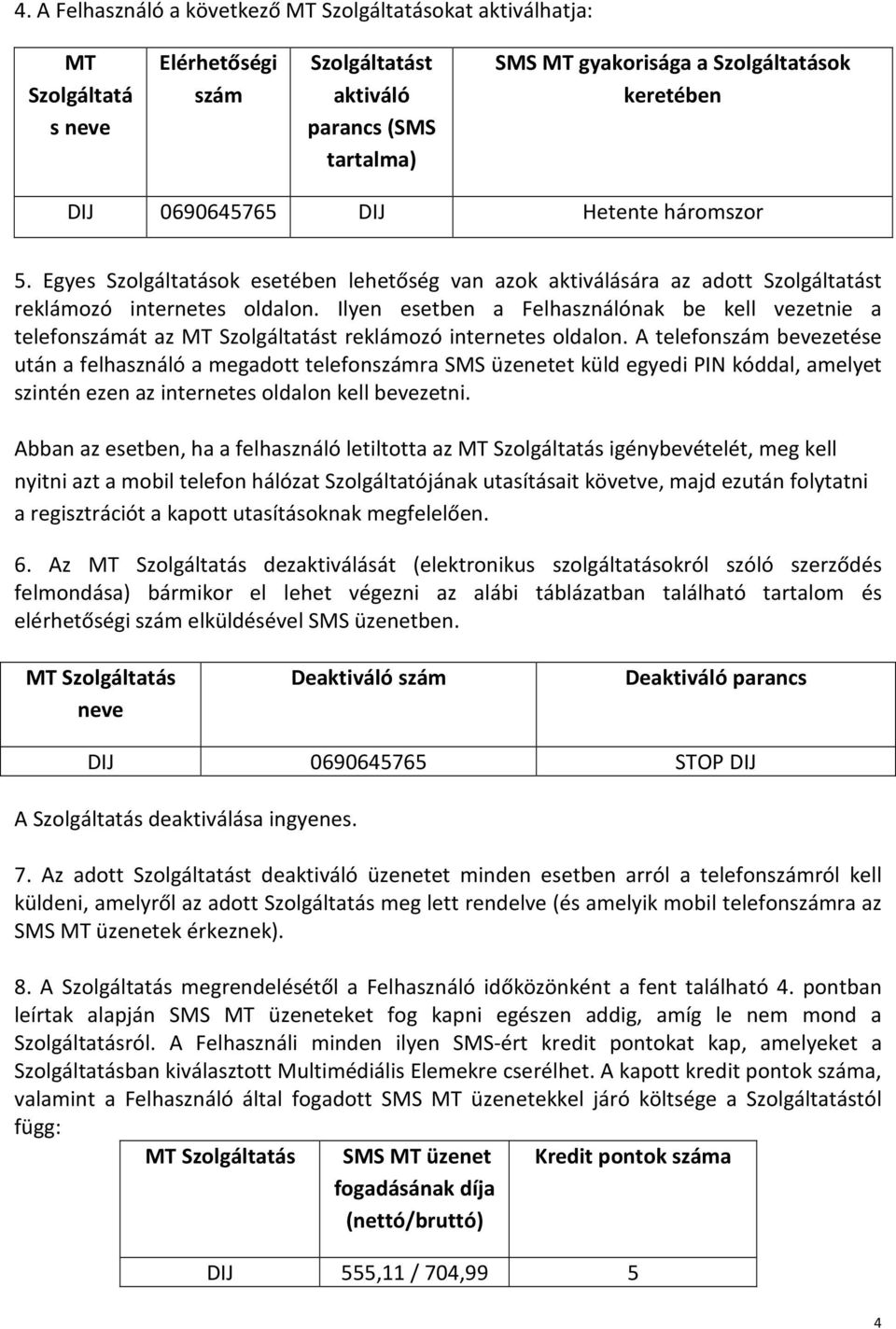 Ilyen esetben a Felhasználónak be kell vezetnie a telefonszámát az MT Szolgáltatást reklámozó internetes oldalon.