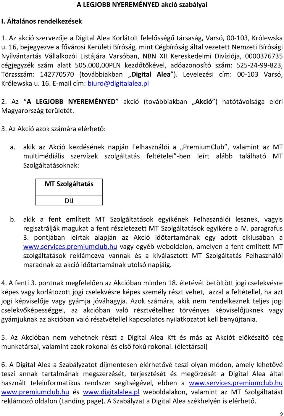 alatt 505.000,00PLN kezdőtőkével, adóazonosító szám: 525-24-99-823, Törzsszám: 142770570 (továbbiakban Digital Alea ). Levelezési cím: 00-103 Varsó, Królewska u. 16. E-mail cím: biuro@digitalalea.