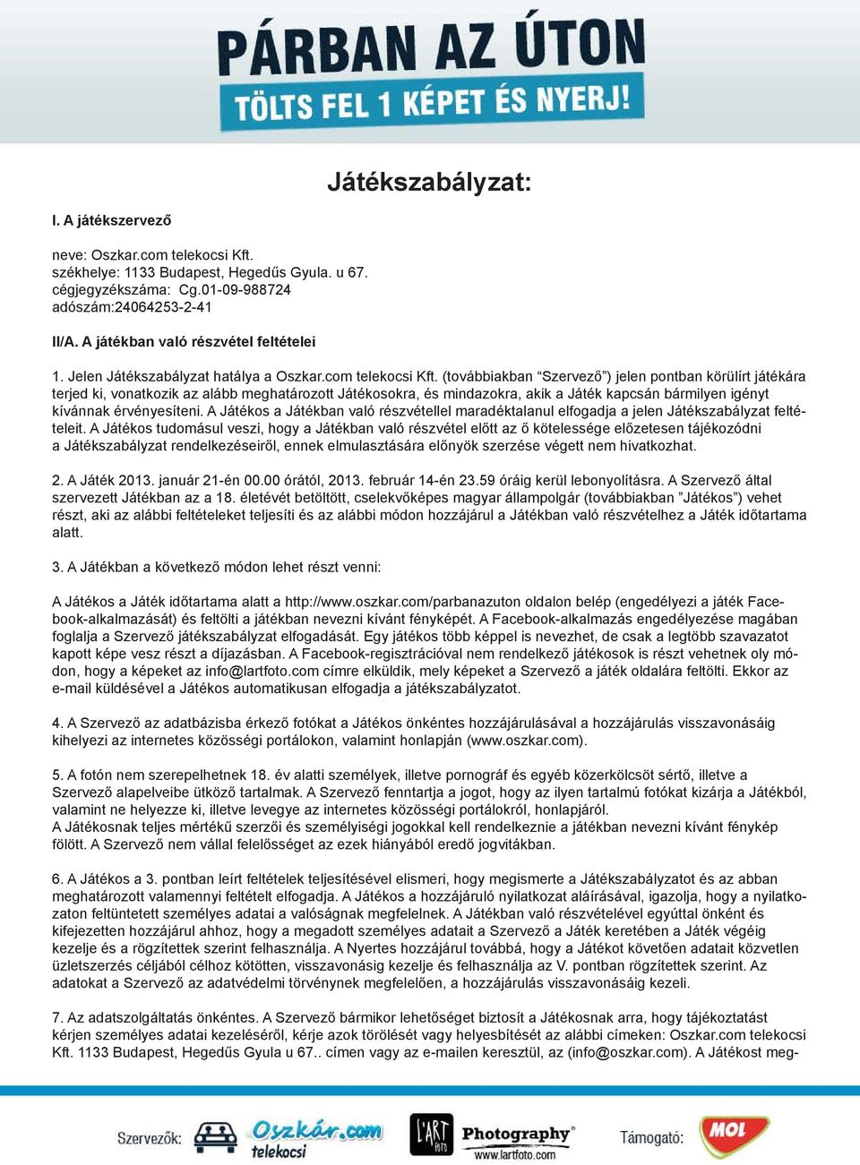 (továbbiakban Szervező ) jelen pontban körülírt játékára terjed ki, vonatkozik az alább meghatározott Játékosokra, és mindazokra, akik a Játék kapcsán bármilyen igényt kívánnak érvényesíteni.