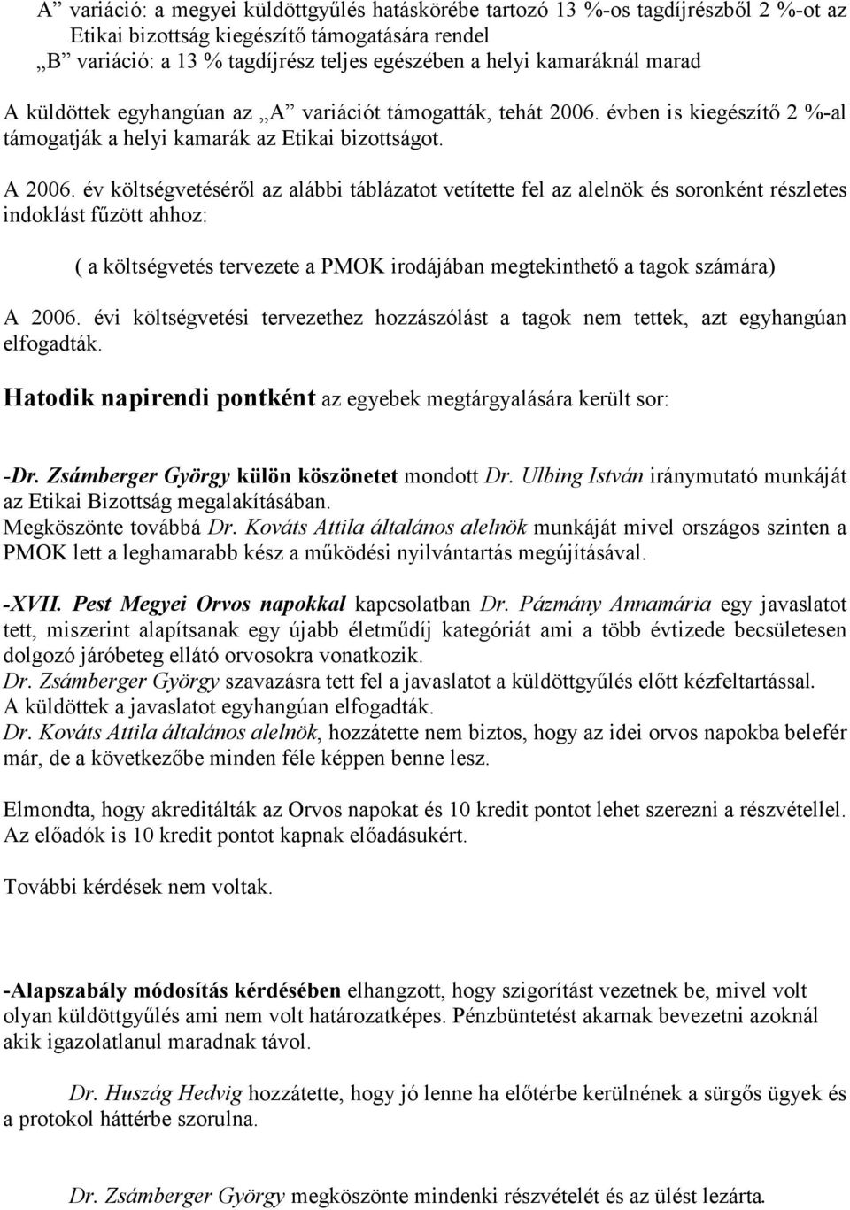 év költségvetésérıl az alábbi táblázatot vetítette fel az alelnök és soronként részletes indoklást főzött ahhoz: ( a költségvetés tervezete a PMOK irodájában megtekinthetı a tagok számára) A 2006.