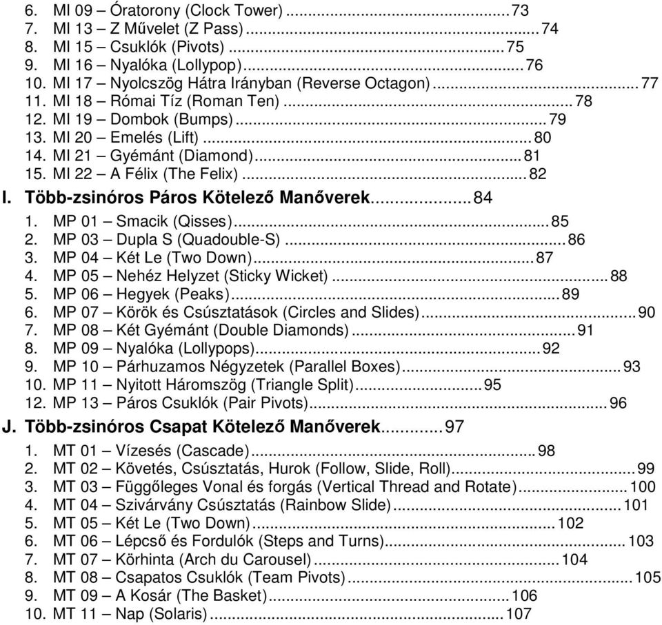 Több-zsinóros Páros Kötelező Manőverek... 84 1. MP 01 Smacik (Qisses)... 85 2. MP 03 Dupla S (Quadouble-S)... 86 3. MP 04 Két Le (Two Down)... 87 4. MP 05 Nehéz Helyzet (Sticky Wicket)... 88 5.