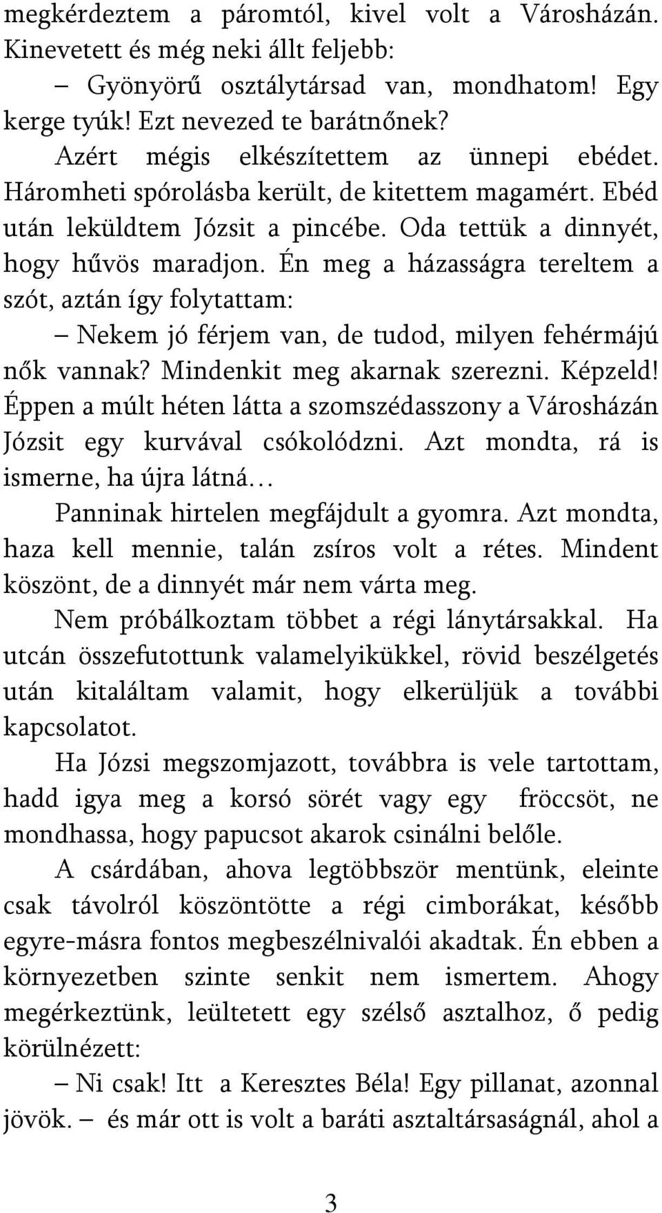 Én meg a házasságra tereltem a szót, aztán így folytattam: Nekem jó férjem van, de tudod, milyen fehérmájú nők vannak? Mindenkit meg akarnak szerezni. Képzeld!