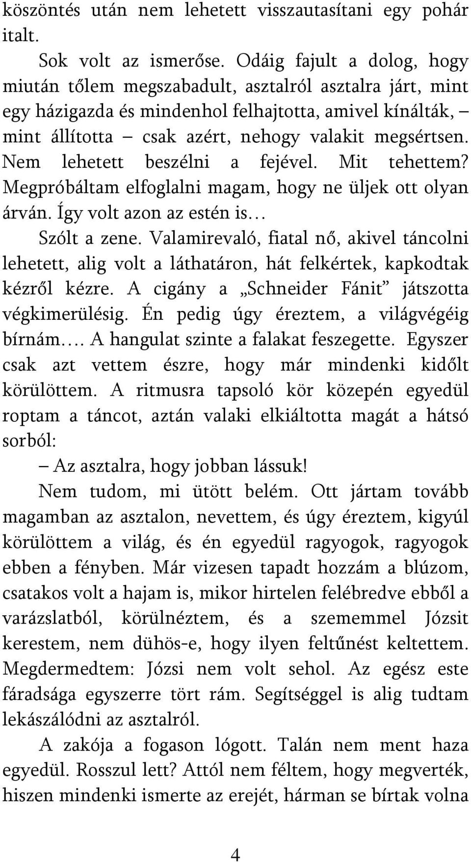 Nem lehetett beszélni a fejével. Mit tehettem? Megpróbáltam elfoglalni magam, hogy ne üljek ott olyan árván. Így volt azon az estén is Szólt a zene.