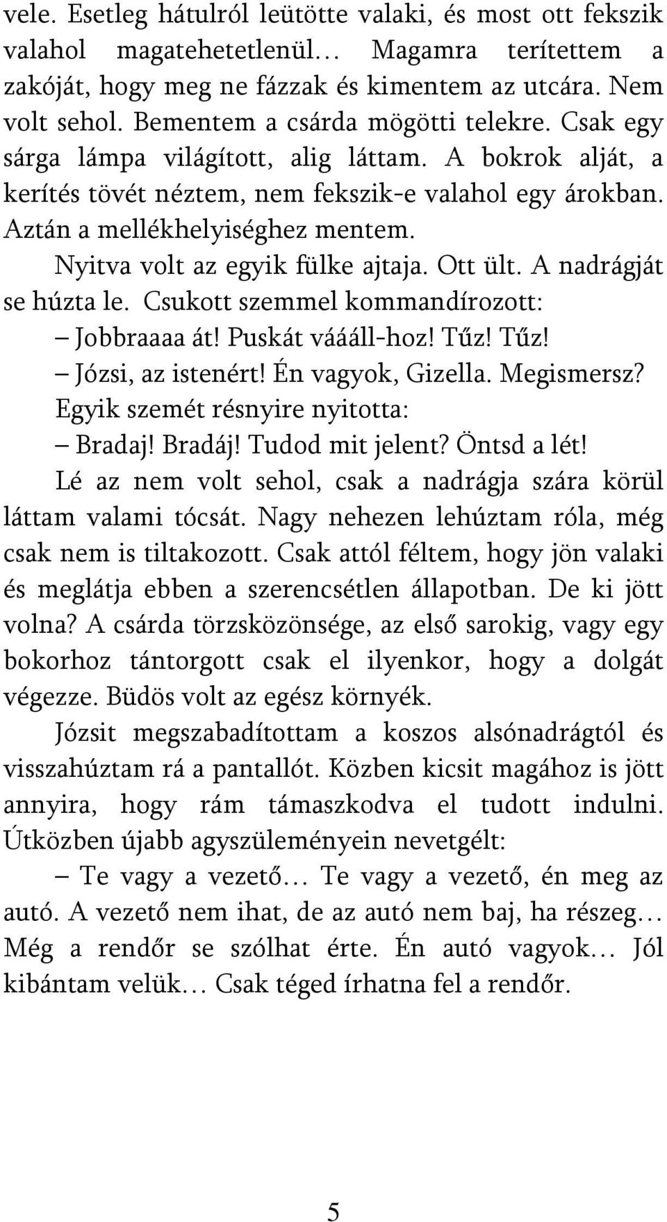 Nyitva volt az egyik fülke ajtaja. Ott ült. A nadrágját se húzta le. Csukott szemmel kommandírozott: Jobbraaaa át! Puskát váááll-hoz! Tűz! Tűz! Józsi, az istenért! Én vagyok, Gizella. Megismersz?