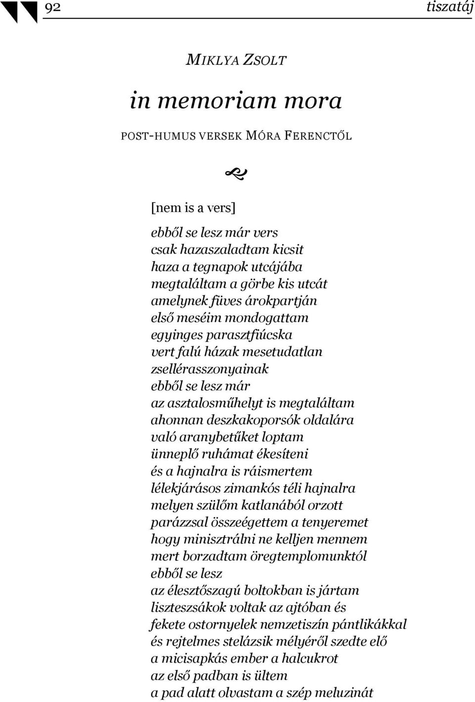 oldalára való aranybetűket loptam ünneplő ruhámat ékesíteni és a hajnalra is ráismertem lélekjárásos zimankós téli hajnalra melyen szülőm katlanából orzott parázzsal összeégettem a tenyeremet hogy