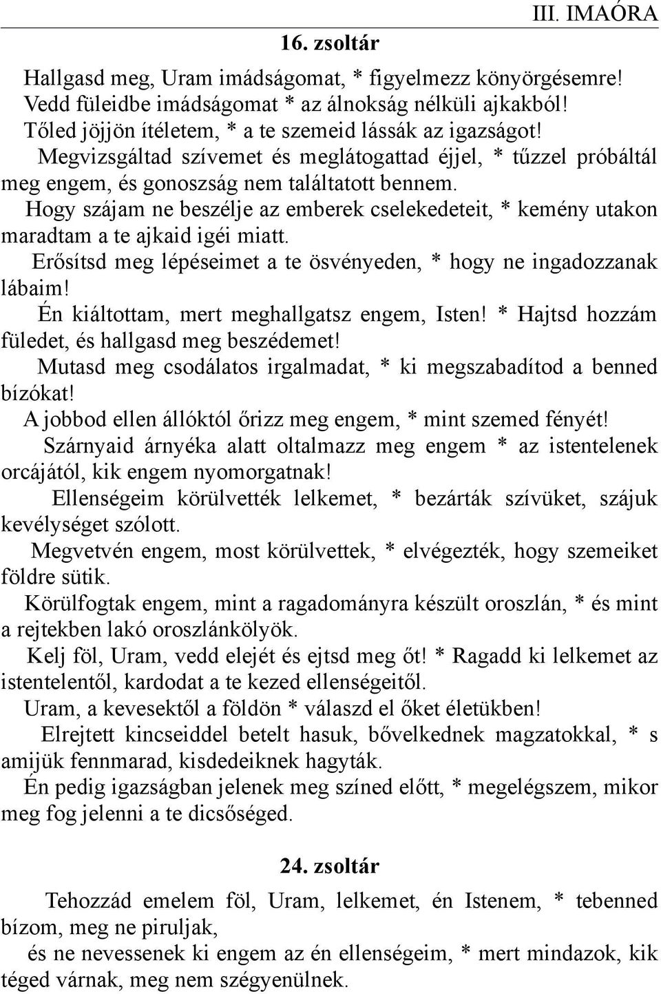 Hogy szájam ne beszélje az emberek cselekedeteit, * kemény utakon maradtam a te ajkaid igéi miatt. Erősítsd meg lépéseimet a te ösvényeden, * hogy ne ingadozzanak lábaim!