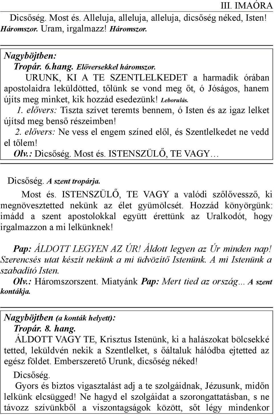 elővers: Tiszta szívet teremts bennem, ó Isten és az igaz lelket újítsd meg benső részeimben! 2. elővers: Ne vess el engem színed elől, és Szentlelkedet ne vedd el tőlem! Olv.: Dicsőség. Most és.