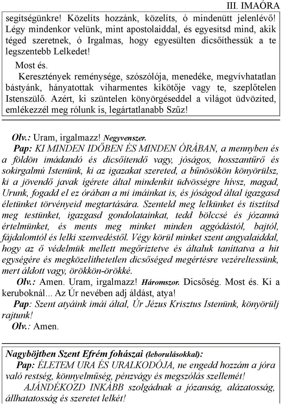 Keresztények reménysége, szószólója, menedéke, megvívhatatlan bástyánk, hányatottak viharmentes kikötője vagy te, szeplőtelen Istenszülő.