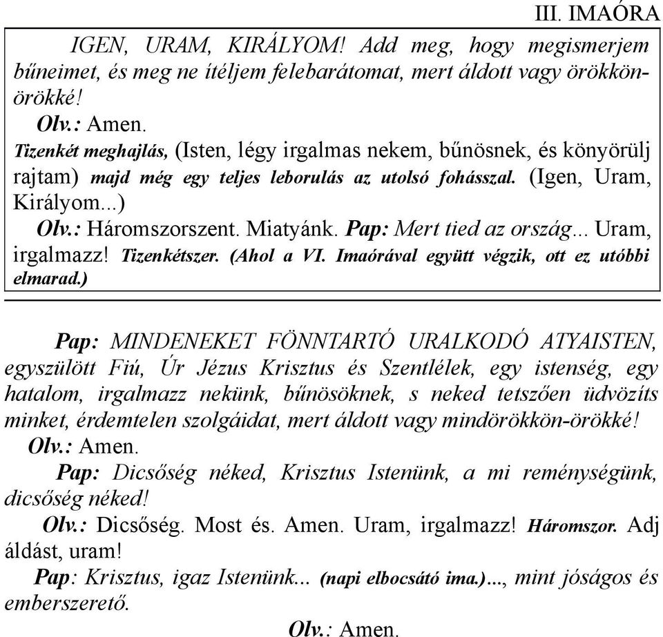 Pap: Mert tied az ország... Uram, irgalmazz! Tizenkétszer. (Ahol a VI. Imaórával együtt végzik, ott ez utóbbi elmarad.