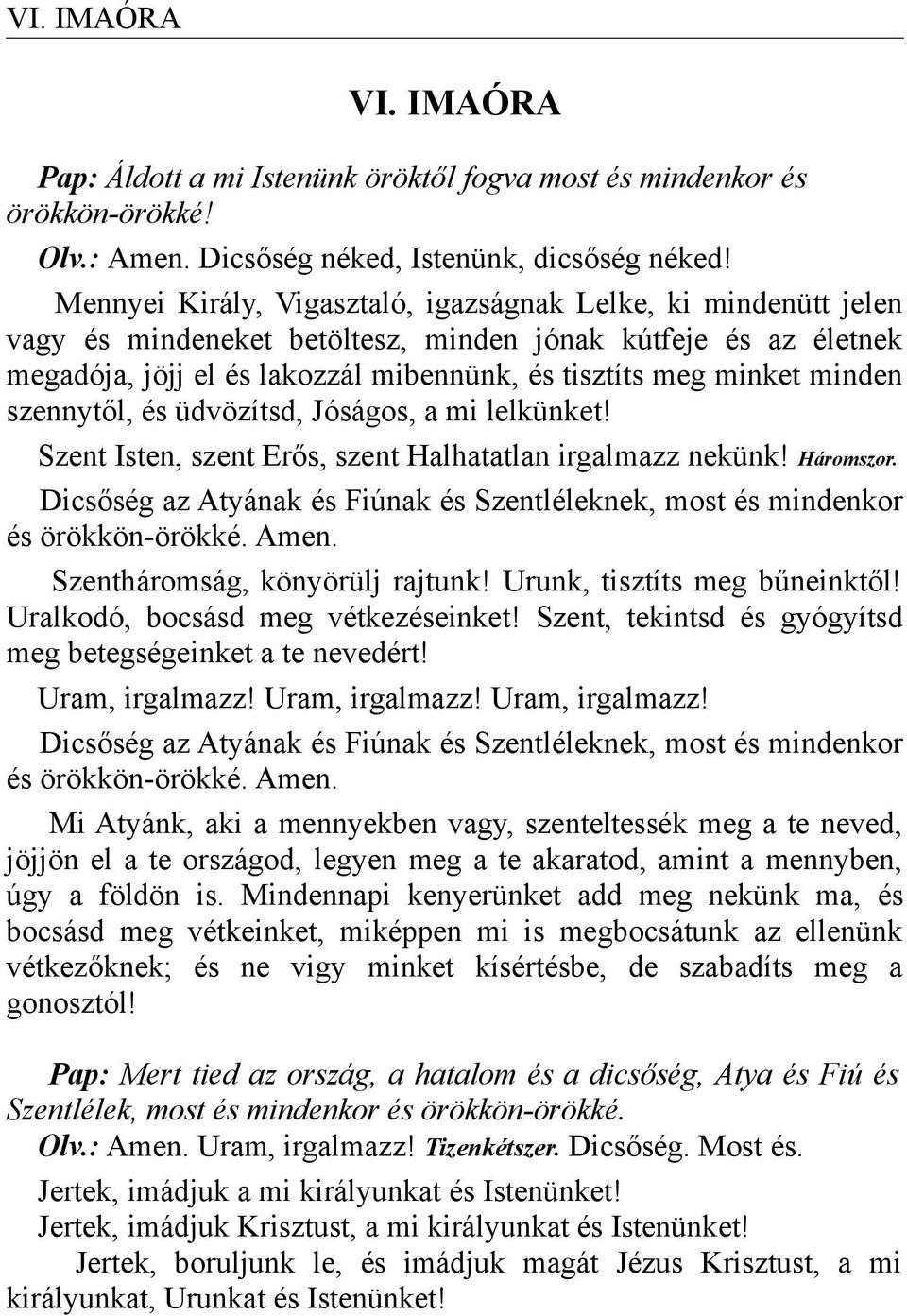 minden szennytől, és üdvözítsd, Jóságos, a mi lelkünket! Szent Isten, szent Erős, szent Halhatatlan irgalmazz nekünk! Háromszor.