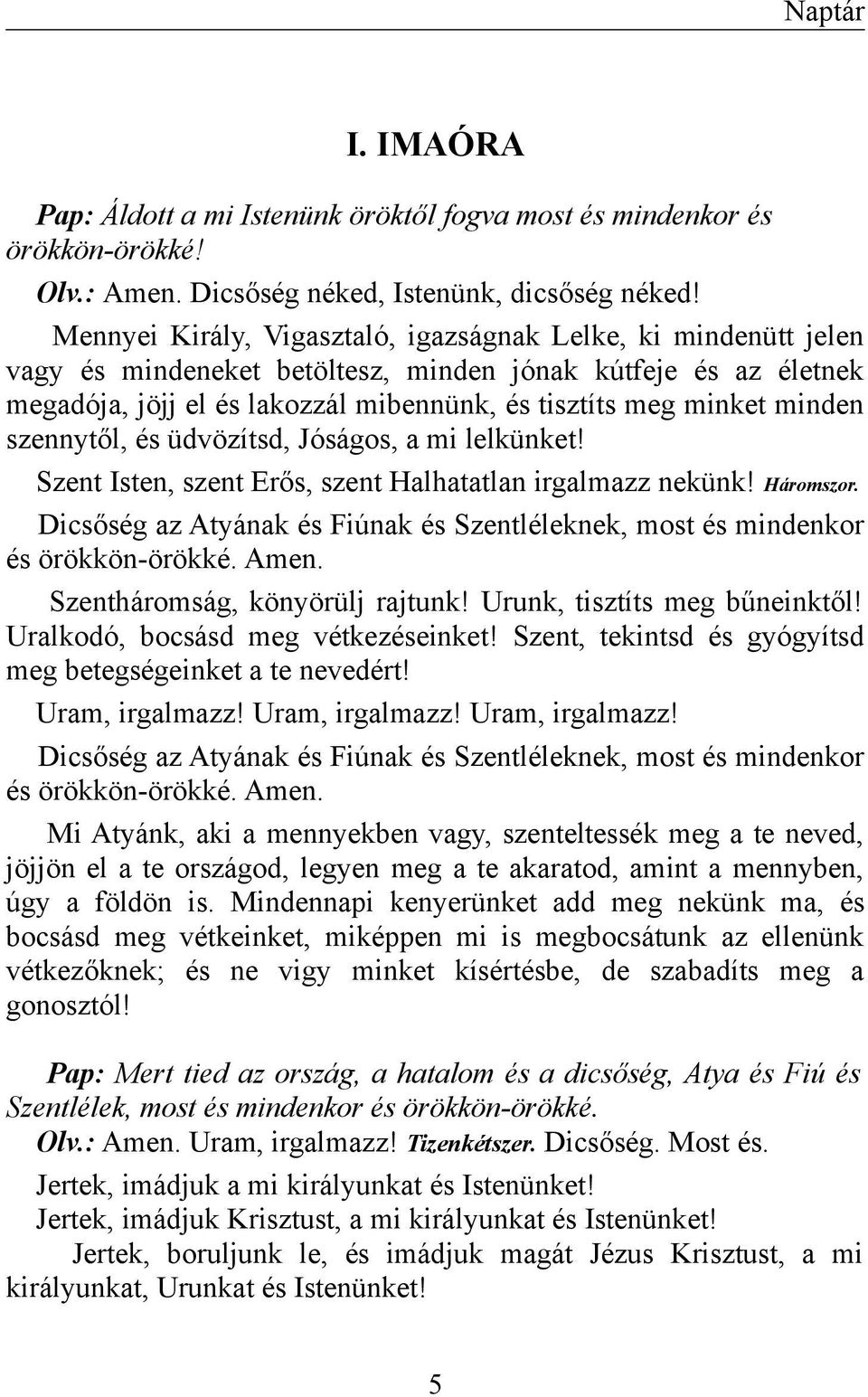 minden szennytől, és üdvözítsd, Jóságos, a mi lelkünket! Szent Isten, szent Erős, szent Halhatatlan irgalmazz nekünk! Háromszor.