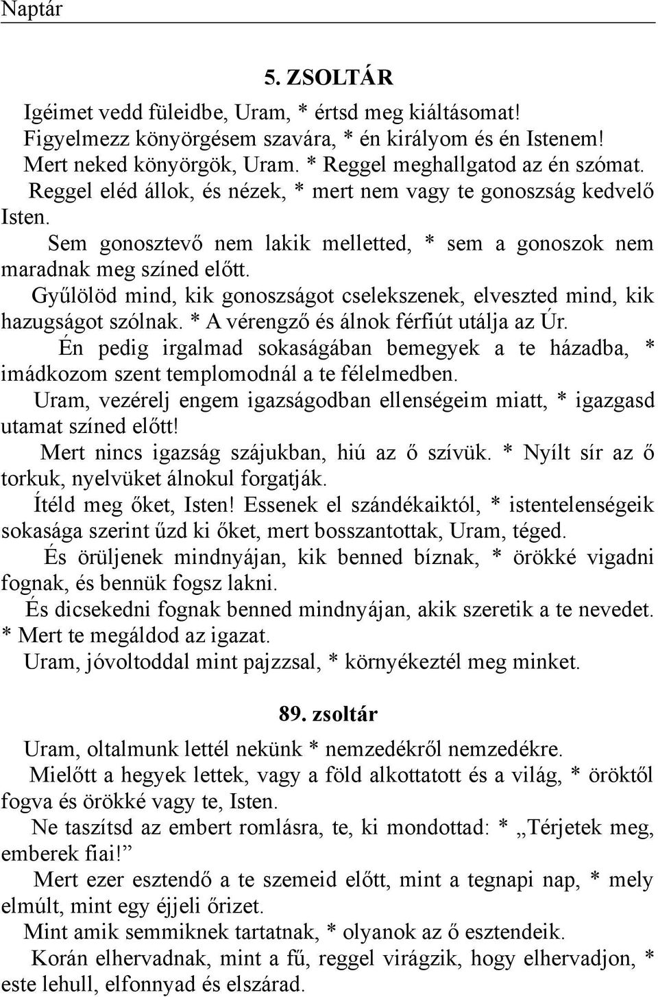 Gyűlölöd mind, kik gonoszságot cselekszenek, elveszted mind, kik hazugságot szólnak. * A vérengző és álnok férfiút utálja az Úr.