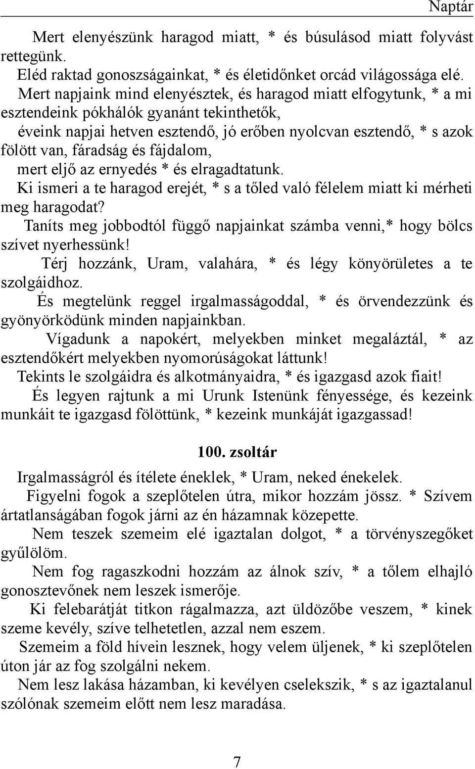 és fájdalom, mert eljő az ernyedés * és elragadtatunk. Ki ismeri a te haragod erejét, * s a tőled való félelem miatt ki mérheti meg haragodat?