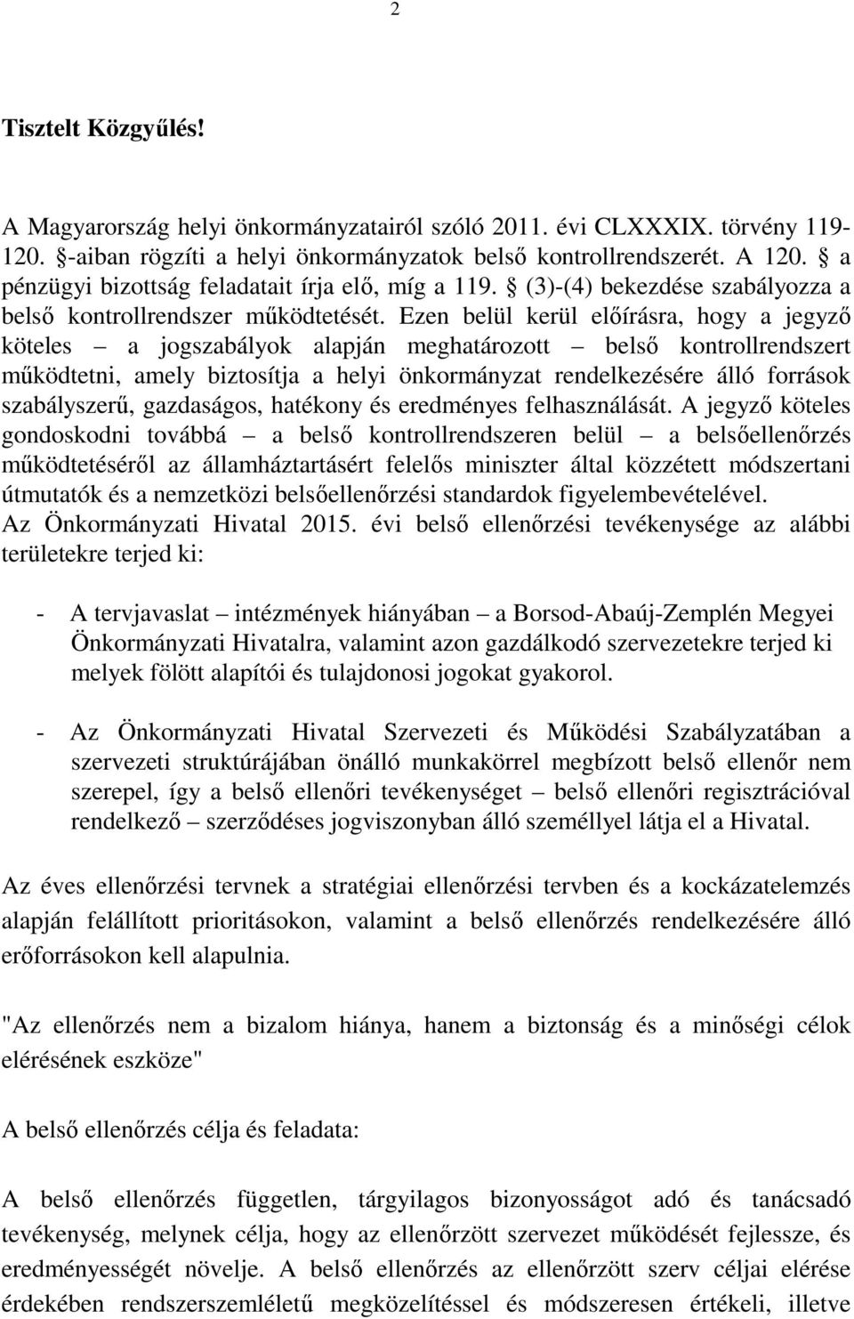 Ezen belül kerül előírásra, hogy a jegyző köteles a jogszabályok alapján meghatározott belső kontrollrendszert működtetni, amely biztosítja a helyi önkormányzat rendelkezésére álló források