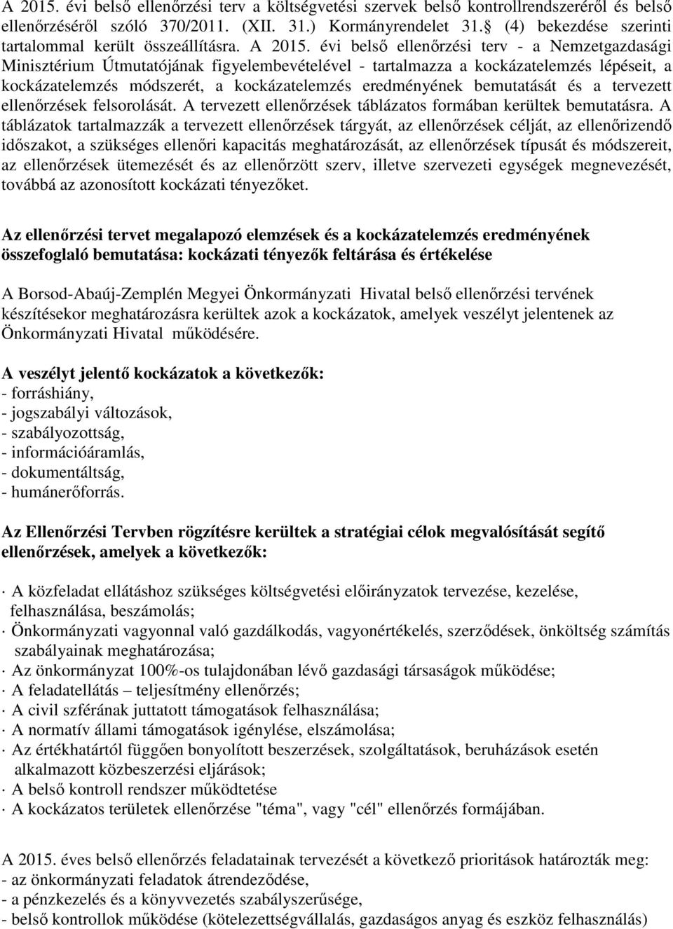 évi belső i terv - a Nemzetgazdasági Minisztérium Útmutatójának figyelembevételével - tartalmazza a kockázatelemzés lépéseit, a kockázatelemzés módszerét, a kockázatelemzés eredményének bemutatását