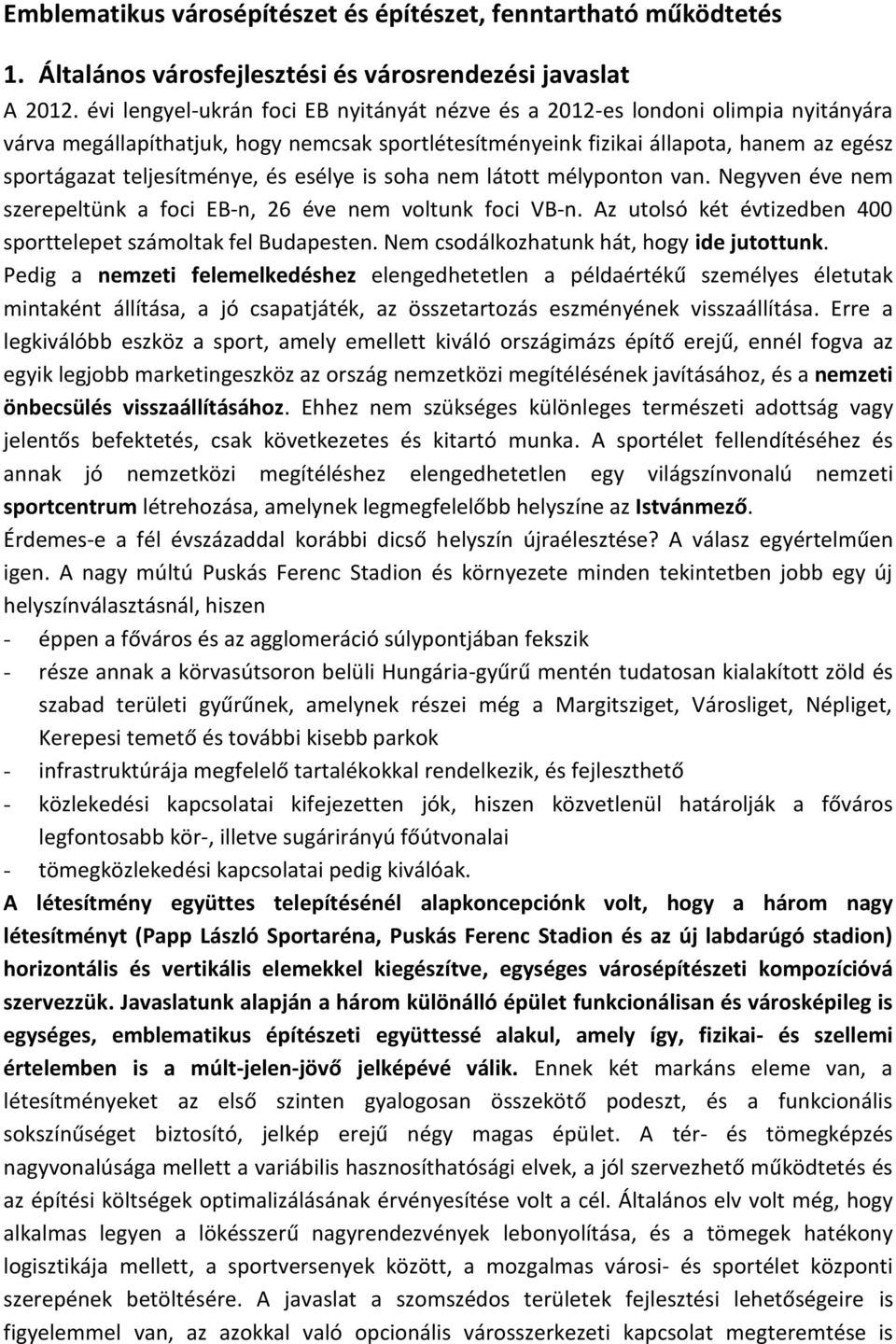 és esélye is soha nem látott mélyponton van. Negyven éve nem szerepeltünk a foci EB-n, 26 éve nem voltunk foci VB-n. Az utolsó két évtizedben 400 sporttelepet számoltak fel Budapesten.