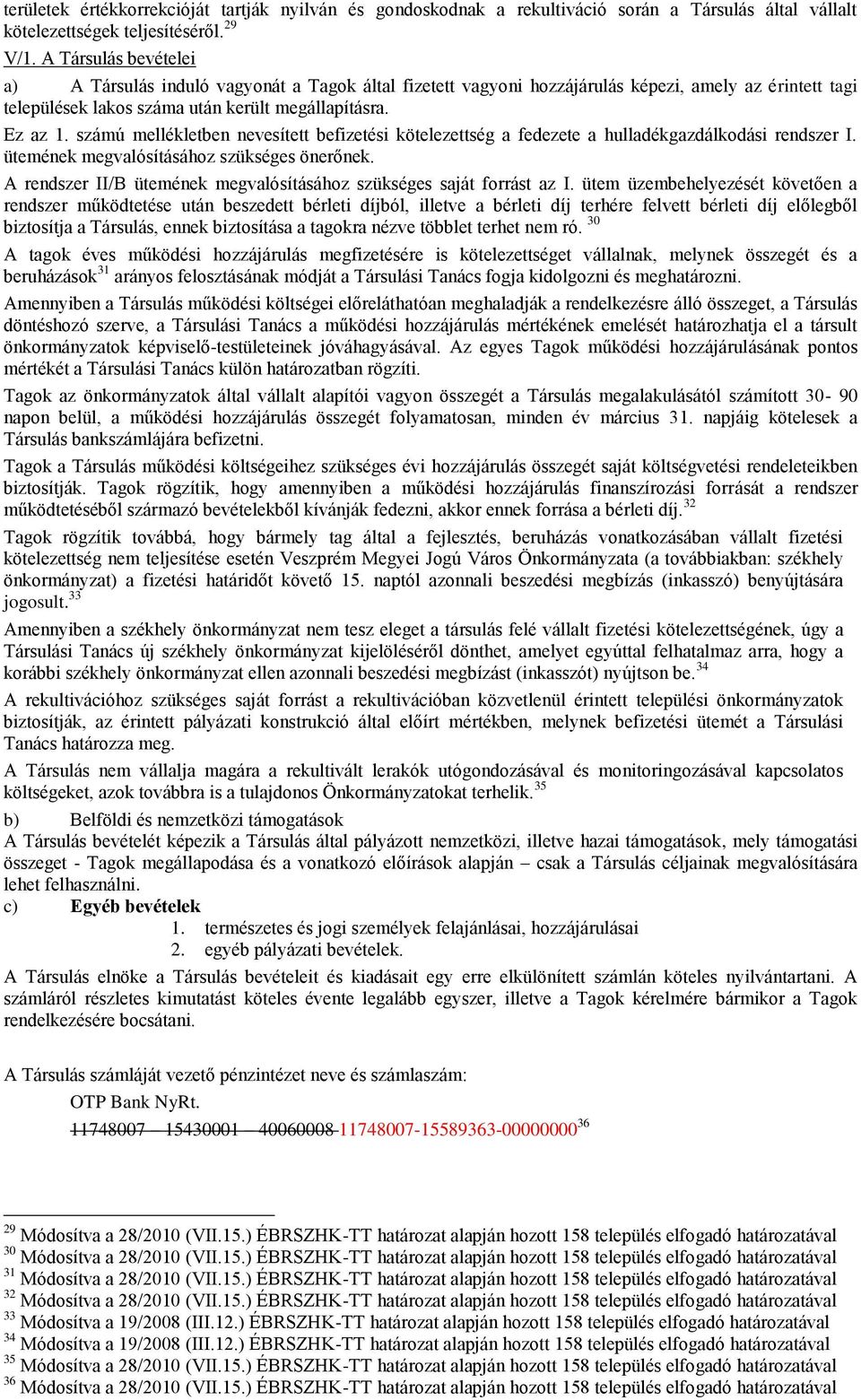 számú mellékletben nevesített befizetési kötelezettség a fedezete a hulladékgazdálkodási rendszer I. ütemének megvalósításához szükséges önerőnek.