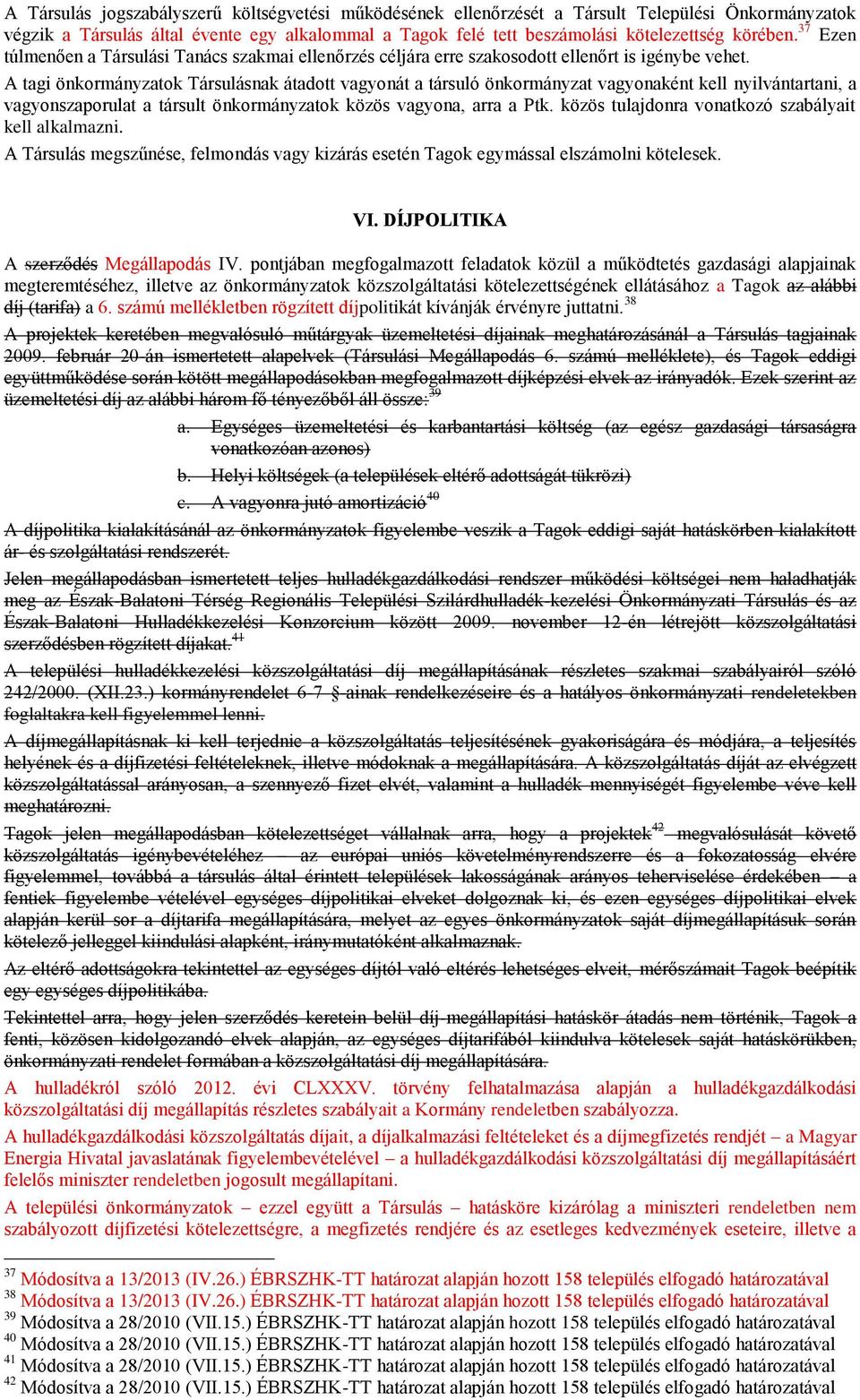 A tagi önkormányzatok Társulásnak átadott vagyonát a társuló önkormányzat vagyonaként kell nyilvántartani, a vagyonszaporulat a társult önkormányzatok közös vagyona, arra a Ptk.