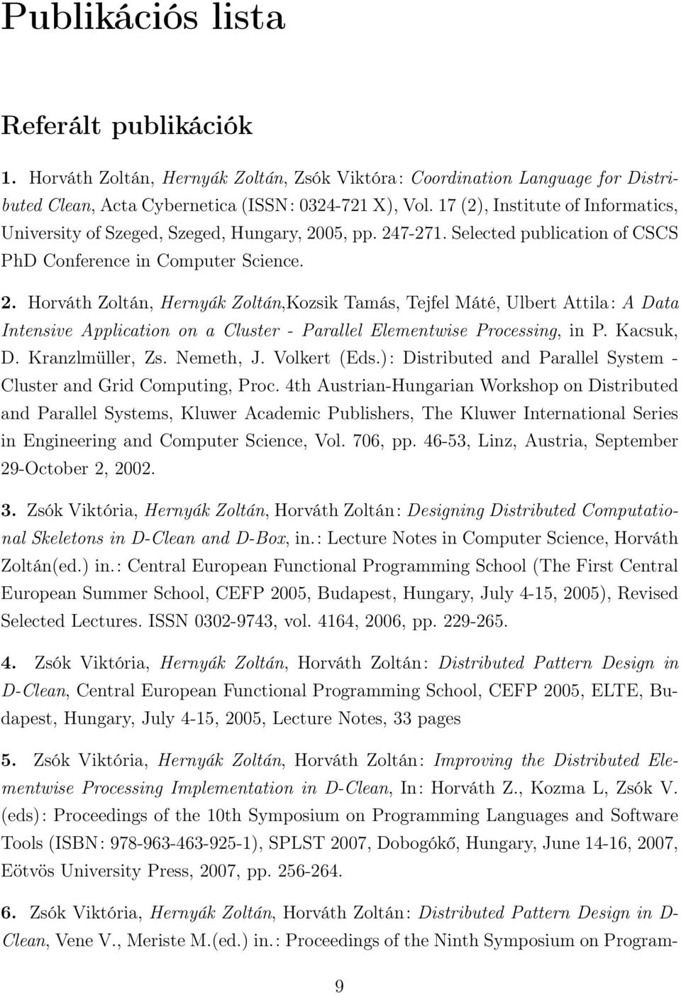 05, pp. 247-271. Selected publication of CSCS PhD Conference in Computer Science. 2. Horváth Zoltán, Hernyák Zoltán,Kozsik Tamás, Tejfel Máté, Ulbert Attila: A Data Intensive Application on a Cluster - Parallel Elementwise Processing, in P.