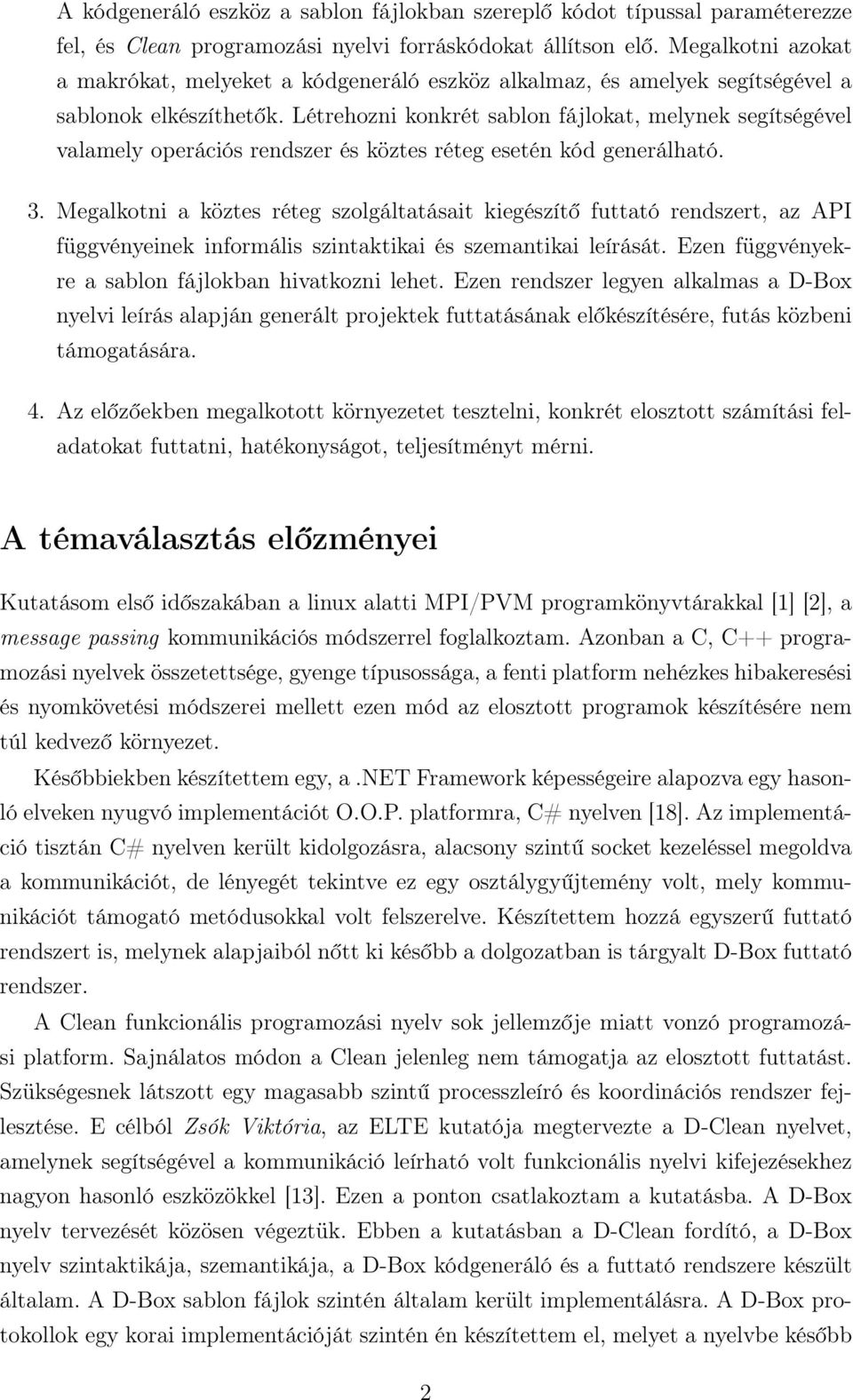 Létrehozni konkrét sablon fájlokat, melynek segítségével valamely operációs rendszer és köztes réteg esetén kód generálható. 3.