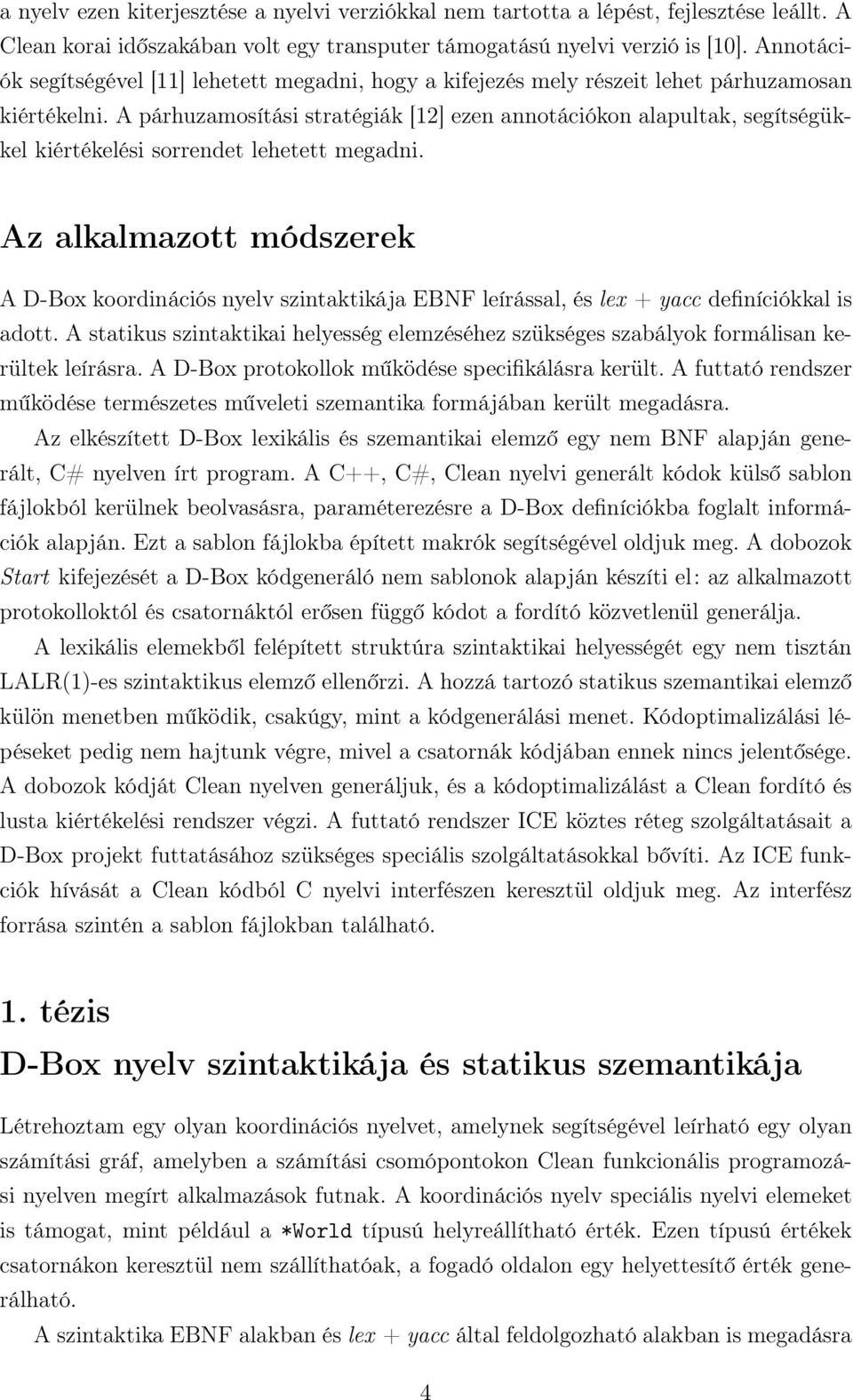 A párhuzamosítási stratégiák [12] ezen annotációkon alapultak, segítségükkel kiértékelési sorrendet lehetett megadni.