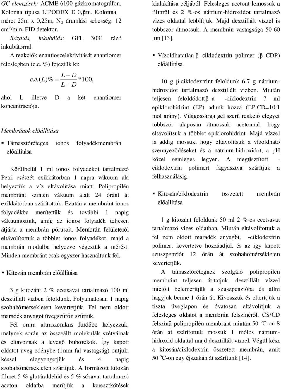 Membránok előállítása Támasztóréteges ionos folyadékmembrán előállítása Körülbelül 1 ml ionos folyadékot tartalmazó Petri csészét exikkátorban 1 napra vákuum alá helyeztük a víz eltávolítása miatt.