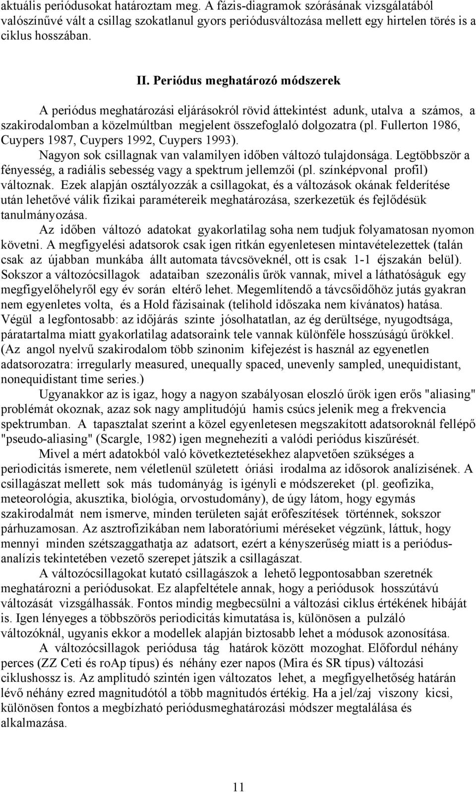 Fullerton 1986, Cuypers 1987, Cuypers 1992, Cuypers 1993). Nagyon sok csillagnak van valamilyen időben változó tulajdonsága. Legtöbbször a fényesség, a radiális sebesség vagy a spektrum jellemzői (pl.