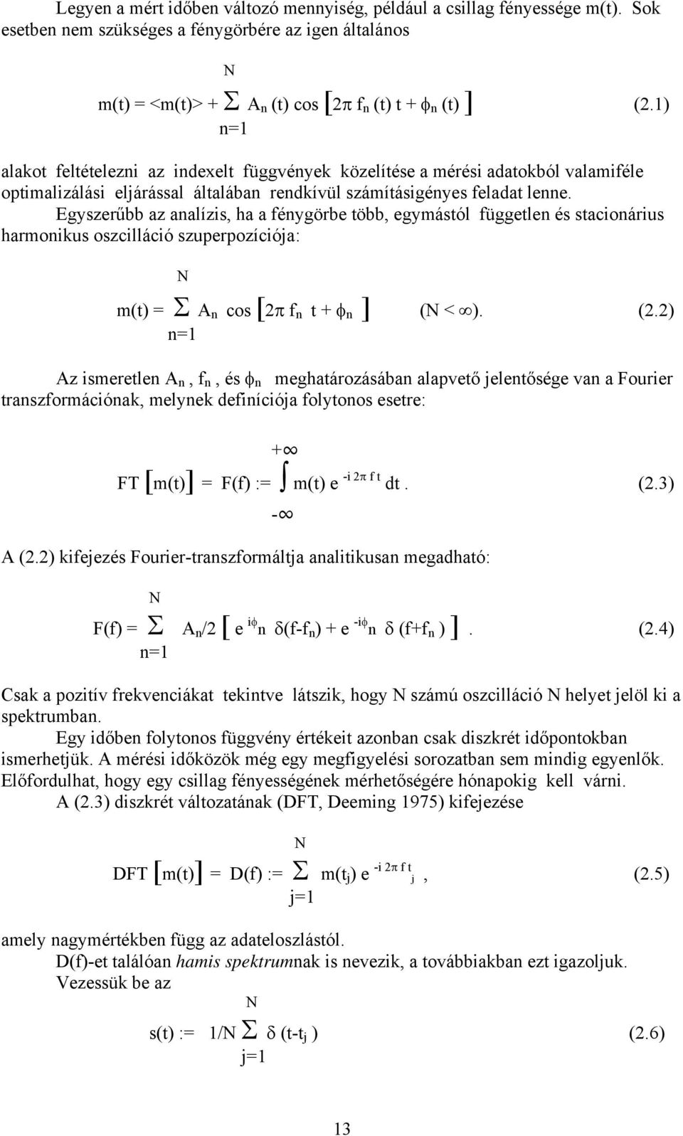 Egyszerűbb az analízis, ha a fénygörbe több, egymástól független és stacionárius harmonikus oszcilláció szuperpozíciója: N m(t) = Σ A n cos [2π f n t + φ n ] (N < ). (2.