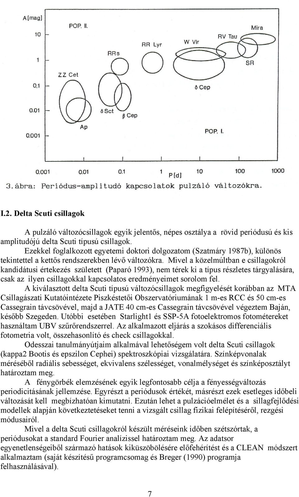 Mivel a közelmúltban e csillagokról kandidátusi értekezés született (Paparó 1993), nem térek ki a típus részletes tárgyalására, csak az ilyen csillagokkal kapcsolatos eredményeimet sorolom fel.