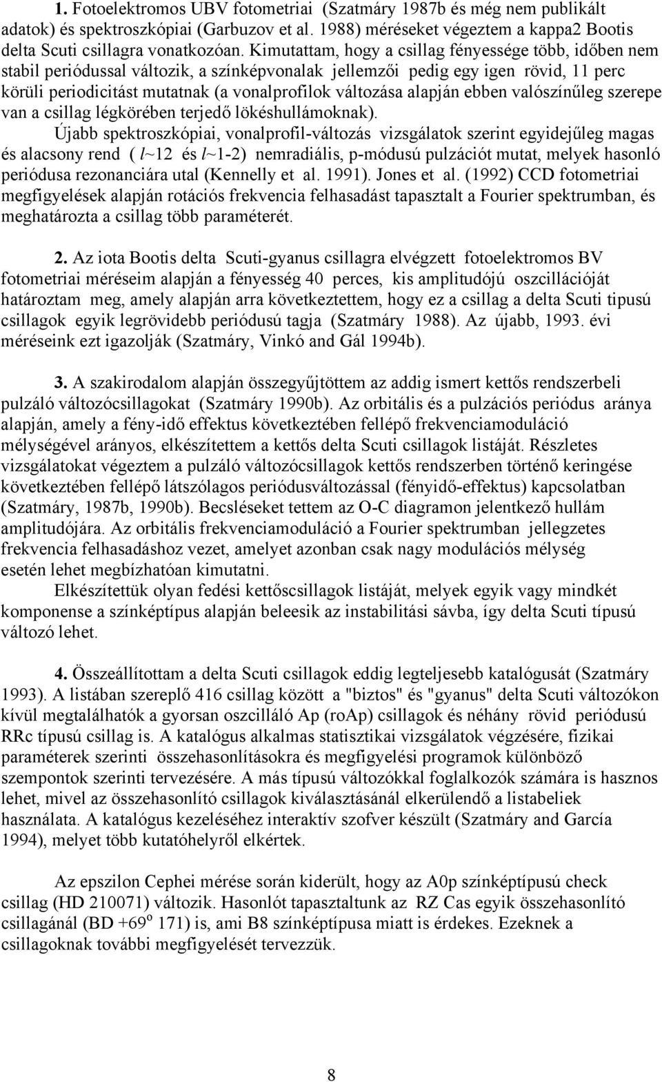 alapján ebben valószínűleg szerepe van a csillag légkörében terjedő lökéshullámoknak).