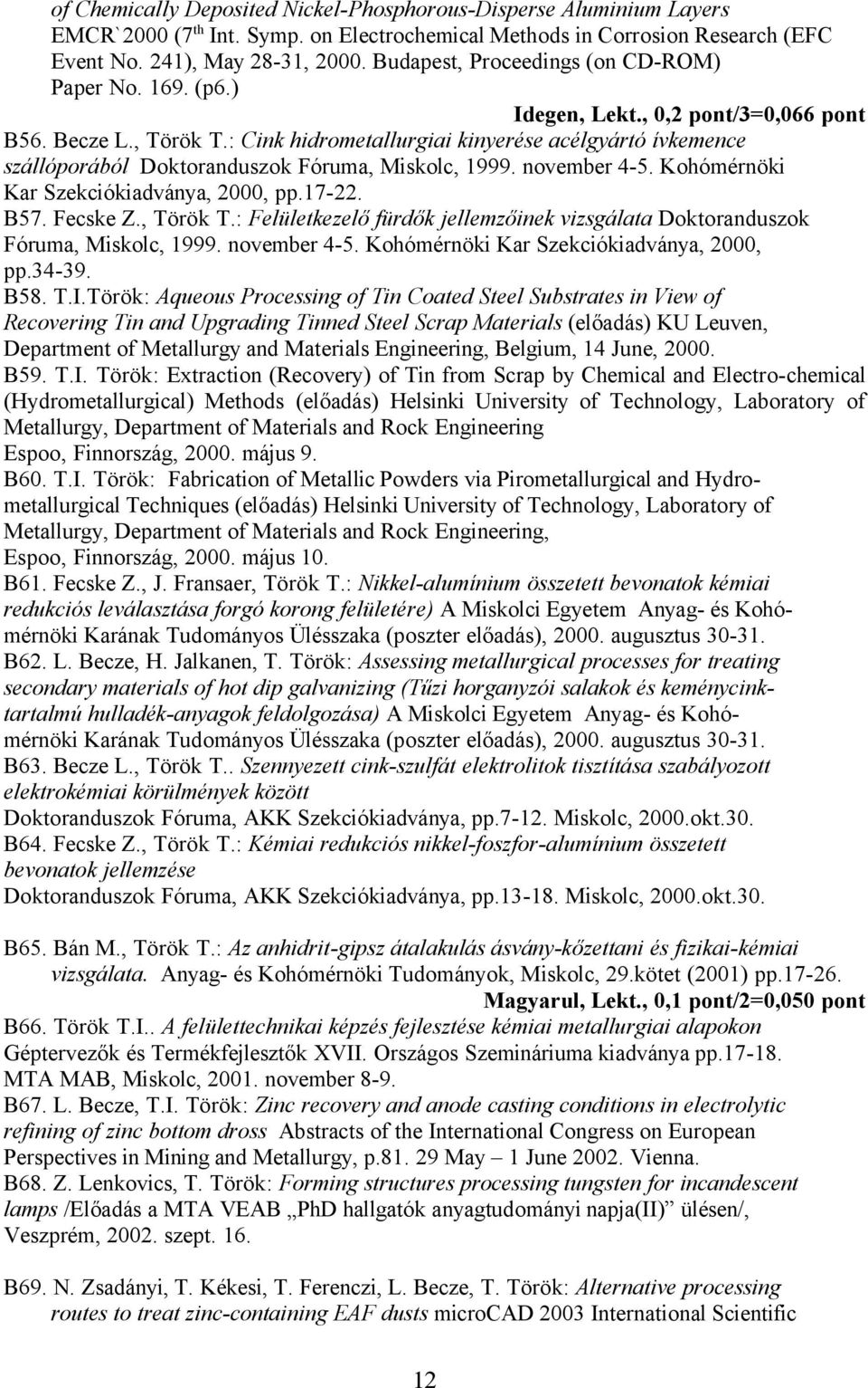 : Cink hidrometallurgiai kinyerése acélgyártó ívkemence szállóporából Doktoranduszok Fóruma, Miskolc, 1999. november 4-5. Kohómérnöki Kar Szekciókiadványa, 2000, pp.17-22. B57. Fecske Z., Török T.