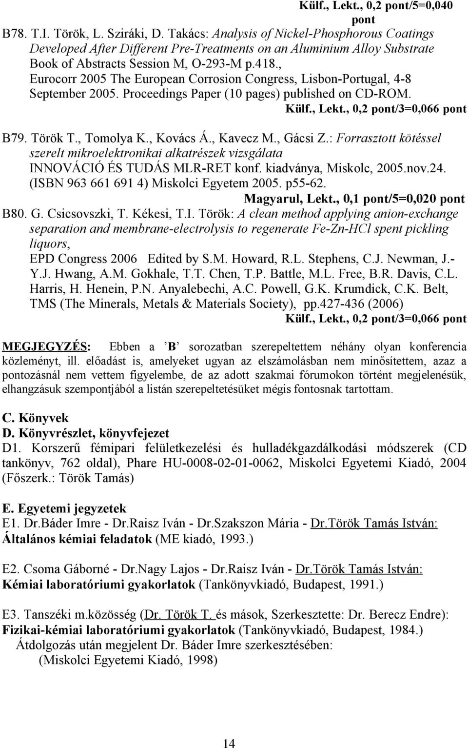 , Eurocorr 2005 The European Corrosion Congress, Lisbon-Portugal, 4-8 September 2005. Proceedings Paper (10 pages) published on CD-ROM. Külf., Lekt., 0,2 pont/3=0,066 pont B79. Török T., Tomolya K.