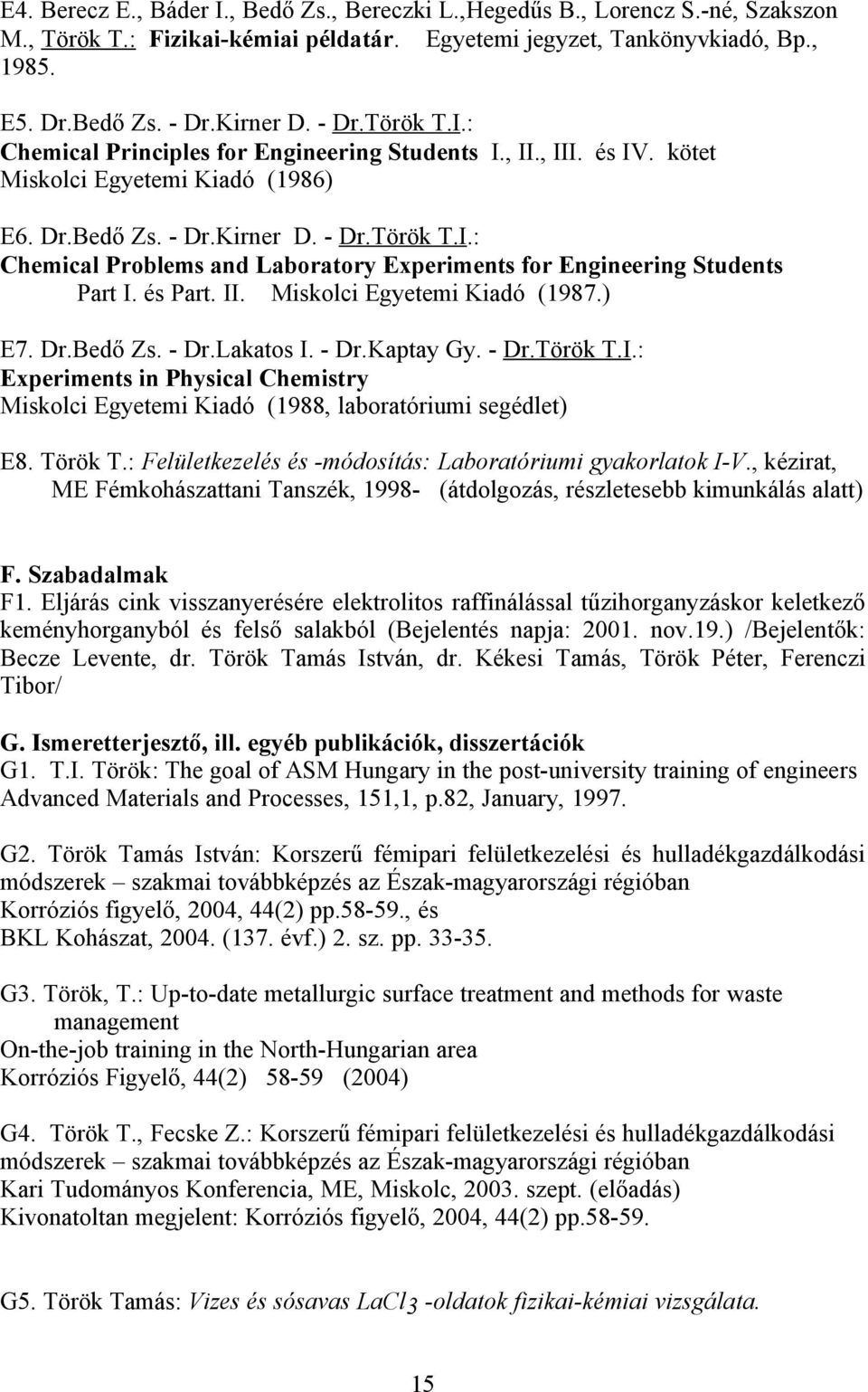és Part. II. Miskolci Egyetemi Kiadó (1987.) E7. Dr.Bedő Zs. - Dr.Lakatos I. - Dr.Kaptay Gy. - Dr.Török T.I.: Experiments in Physical Chemistry Miskolci Egyetemi Kiadó (1988, laboratóriumi segédlet) E8.