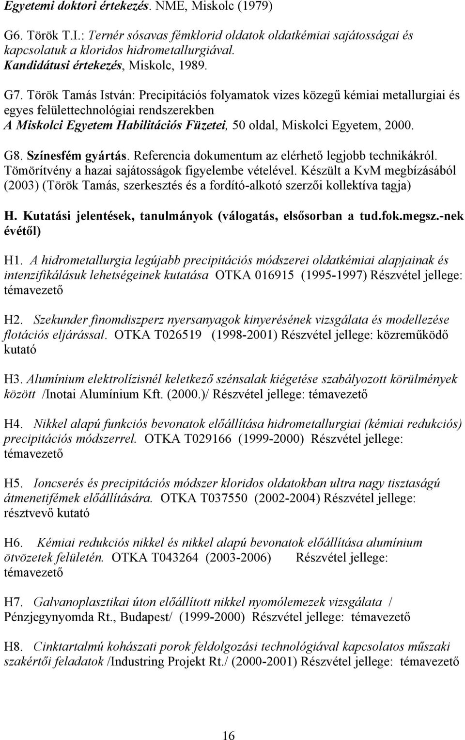 Török Tamás István: Precipitációs folyamatok vizes közegű kémiai metallurgiai és egyes felülettechnológiai rendszerekben A Miskolci Egyetem Habilitációs Füzetei, 50 oldal, Miskolci Egyetem, 2000. G8.