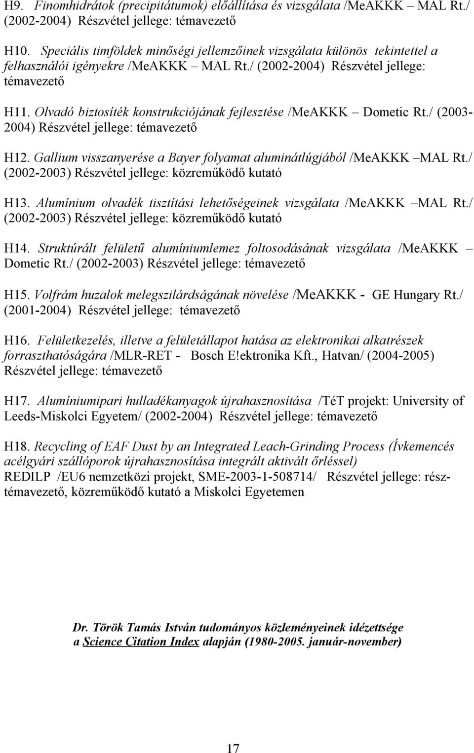 Olvadó biztosíték konstrukciójának fejlesztése /MeAKKK Dometic Rt./ (2003-2004) Részvétel jellege: témavezető H12. Gallium visszanyerése a Bayer folyamat aluminátlúgjából /MeAKKK MAL Rt.