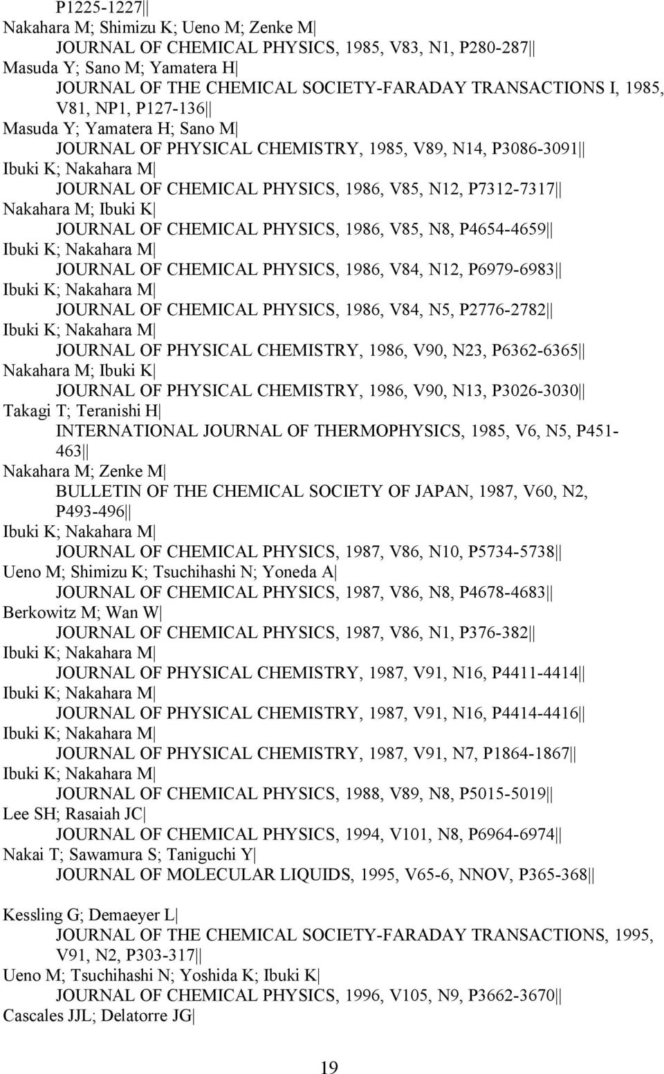 JOURNAL OF CHEMICAL PHYSICS, 1986, V85, N8, P4654-4659 Ibuki K; Nakahara M JOURNAL OF CHEMICAL PHYSICS, 1986, V84, N12, P6979-6983 Ibuki K; Nakahara M JOURNAL OF CHEMICAL PHYSICS, 1986, V84, N5,