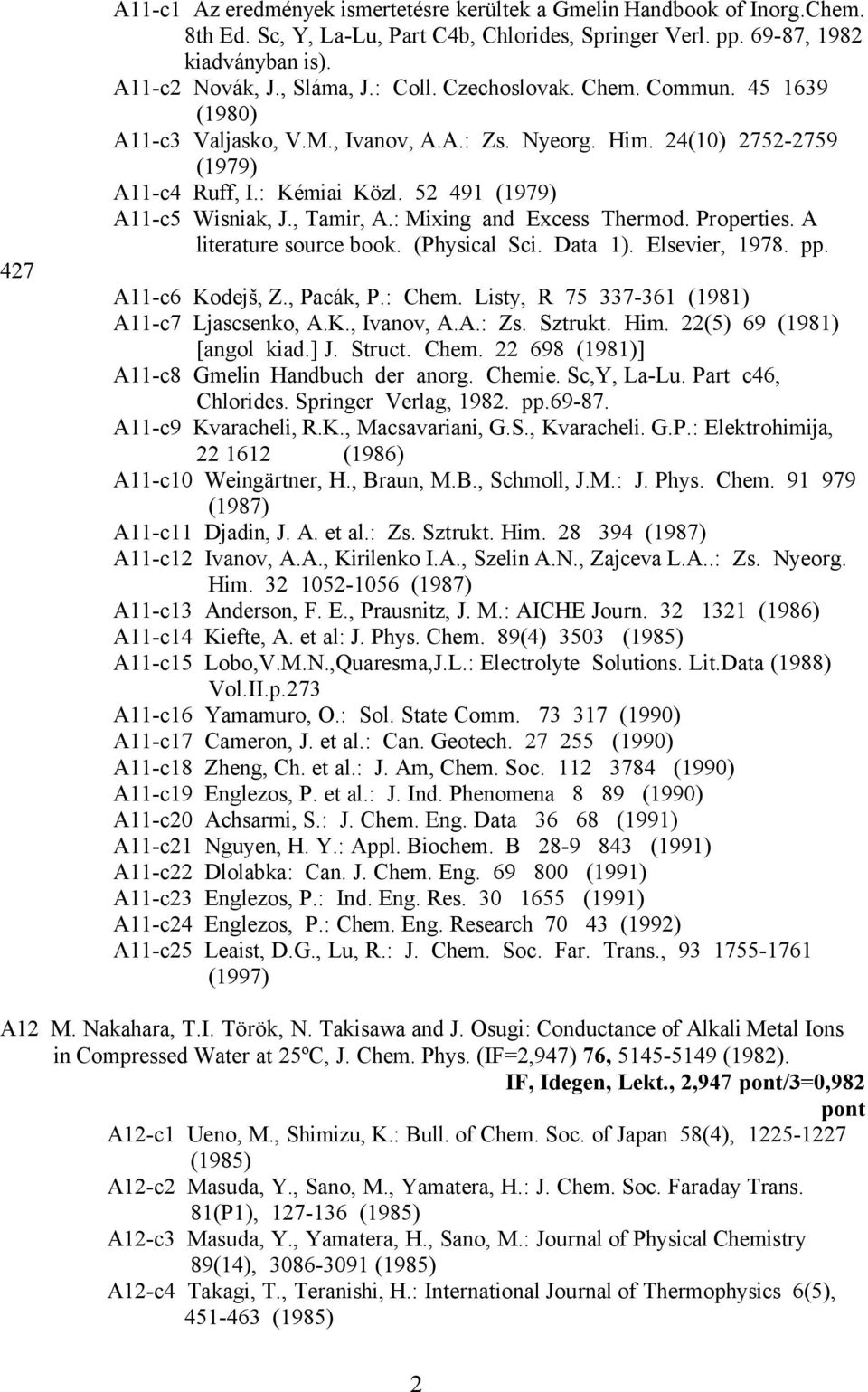, Tamir, A.: Mixing and Excess Thermod. Properties. A literature source book. (Physical Sci. Data 1). Elsevier, 1978. pp. A11-c6 Kodejš, Z., Pacák, P.: Chem.