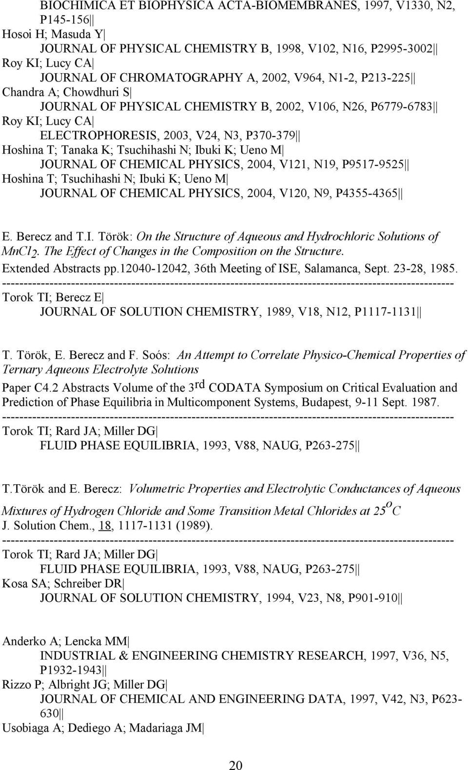 Ibuki K; Ueno M JOURNAL OF CHEMICAL PHYSICS, 2004, V121, N19, P9517-9525 Hoshina T; Tsuchihashi N; Ibuki K; Ueno M JOURNAL OF CHEMICAL PHYSICS, 2004, V120, N9, P4355-4365 E. Berecz and T.I. Török: On the Structure of Aqueous and Hydrochloric Solutions of MnCl2.