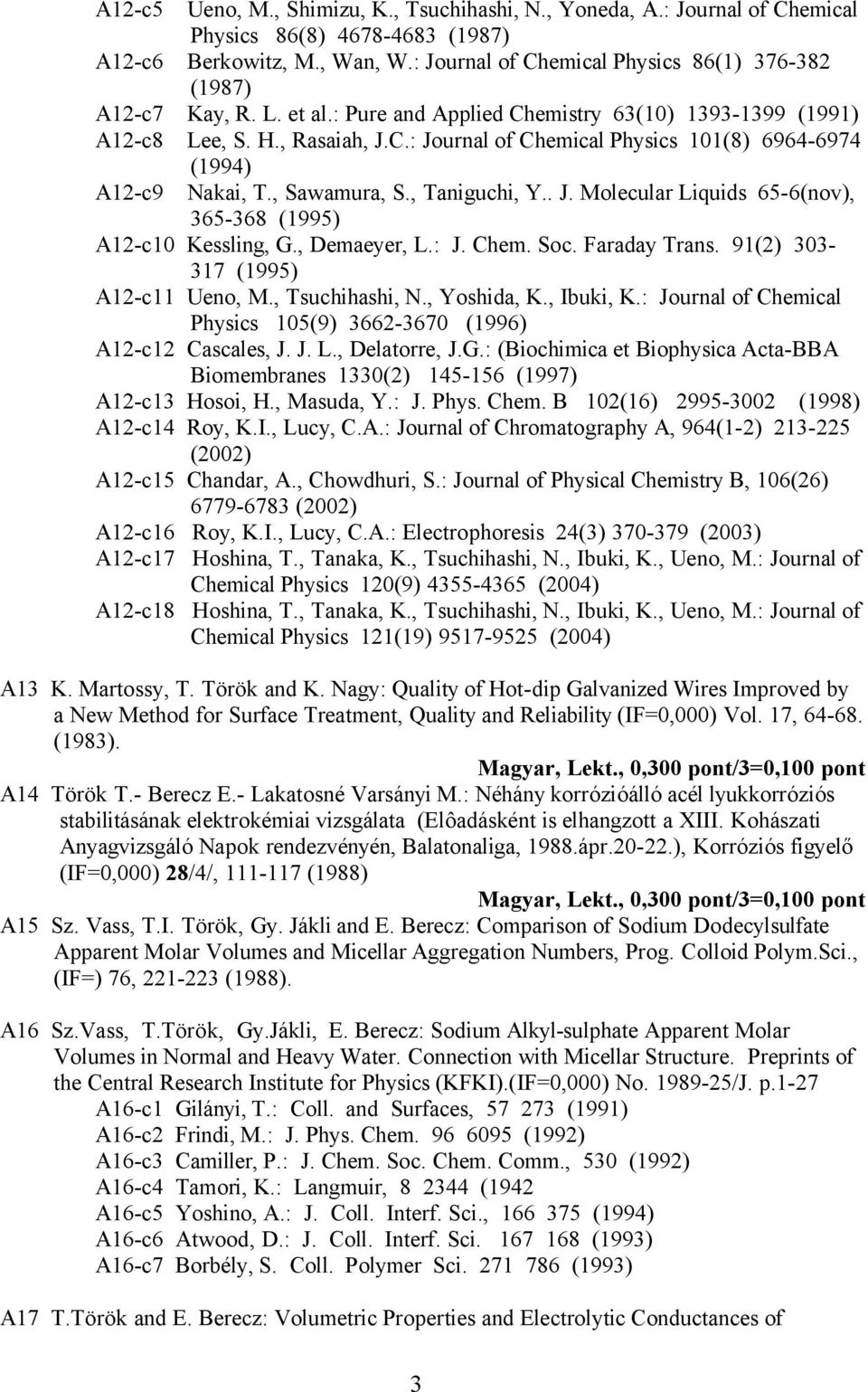 , Sawamura, S., Taniguchi, Y.. J. Molecular Liquids 65-6(nov), 365-368 (1995) A12-c10 Kessling, G., Demaeyer, L.: J. Chem. Soc. Faraday Trans. 91(2) 303-317 (1995) A12-c11 Ueno, M., Tsuchihashi, N.