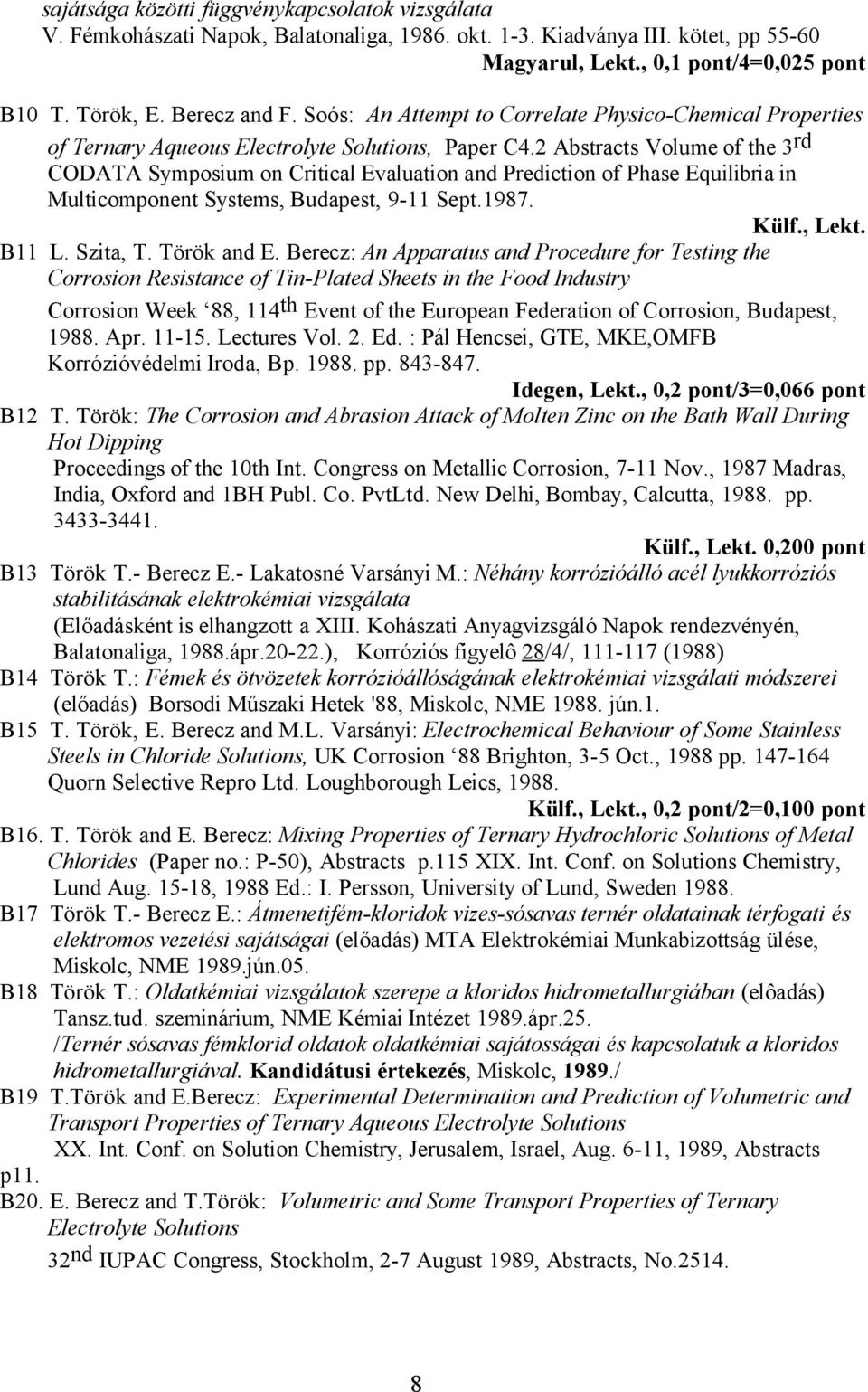 2 Abstracts Volume of the 3 rd CODATA Symposium on Critical Evaluation and Prediction of Phase Equilibria in Multicomponent Systems, Budapest, 9-11 Sept.1987. Külf., Lekt. B11 L. Szita, T.