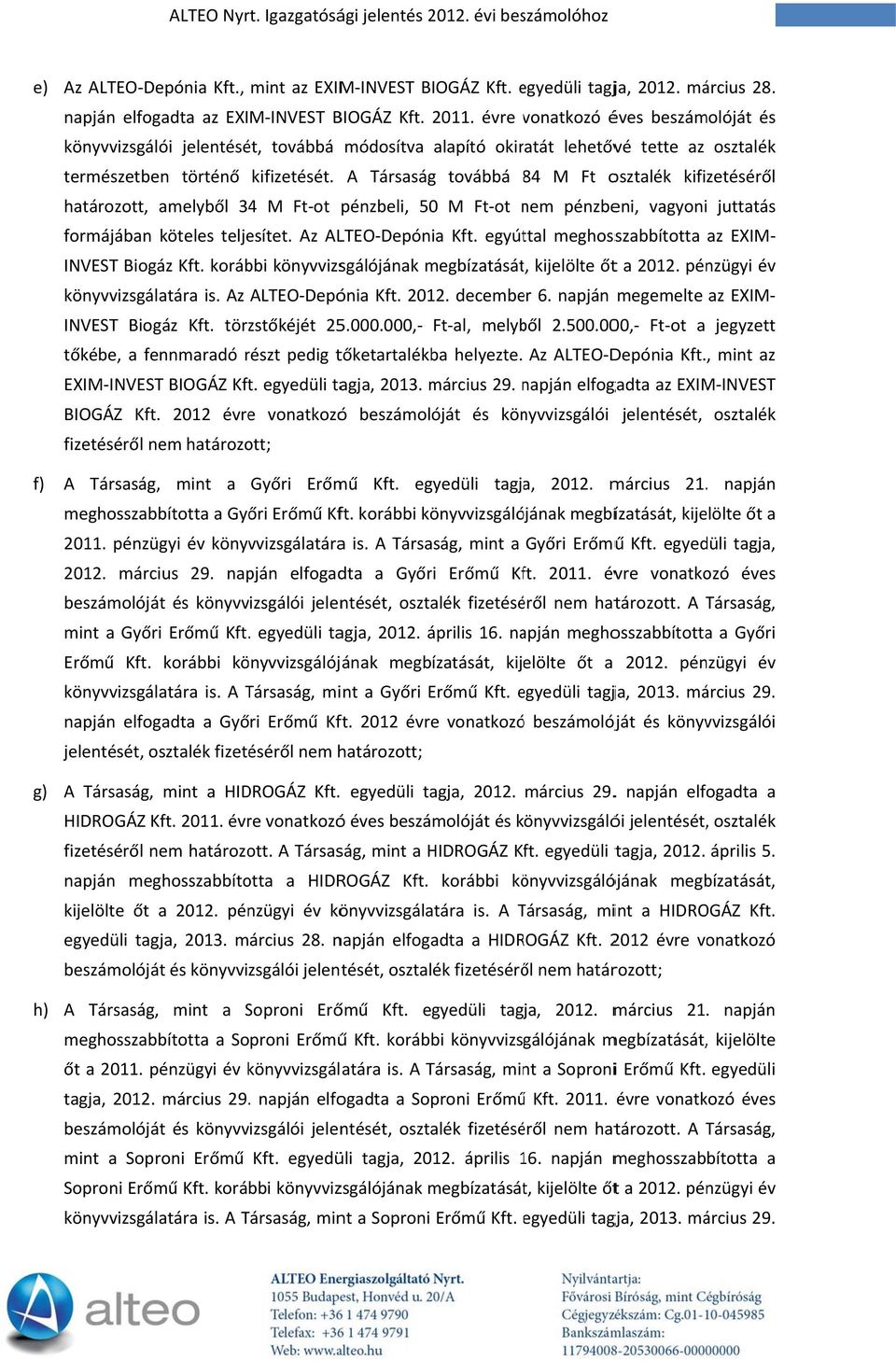 A Társaság továbbá 848 M Ft osztalék kifizetéséről határozott, amelyből 34 M Ft ot pénzbeli, 50 M Ft ot nem n pénzbeni, vagyoni juttatás formájában köteles teljesítet. Az ALTEO Depónia Kft.