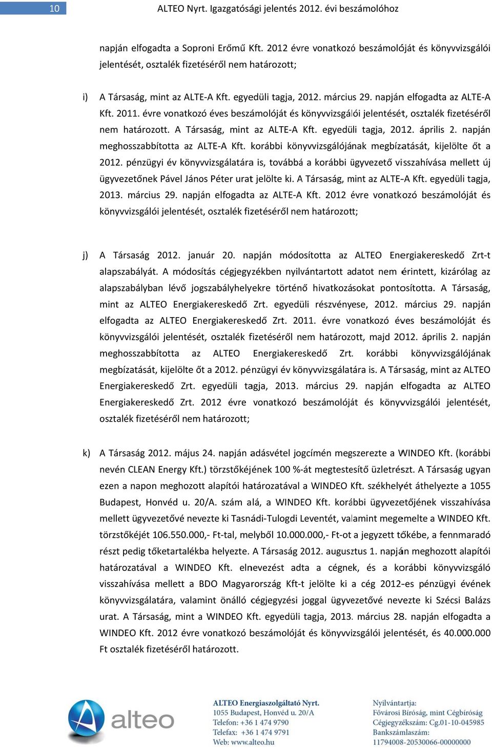 napjánn elfogadta az ALTE A Kft. 2011. évre vonatkozó éves beszámolóját és könyvvizsgálói jelentését, osztalék fizetéséről nem határozott. A Társaság, mint az ALTE A Kft. egyedüli tagja, 2012.