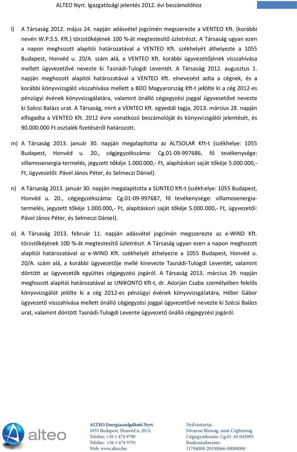 korábbi ügyvezetőjének visszahívása mellett ügyvezetővé nevezte ki Tasnádi Tulogd Leventét. A Társaságg 2012. augusztus 1. napján meghozott alapítói határozatával a VENTEO Kft.