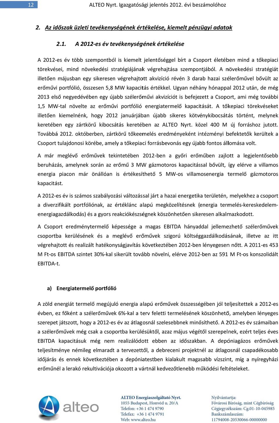 A növekedési stratégiát s illetően májusban egy sikeresen végrehajtott akvizíció révén 3 darab hazai szélerőművel bővült az erőművi portfólió, összesen 5,8 MW kapacitás értékkel.