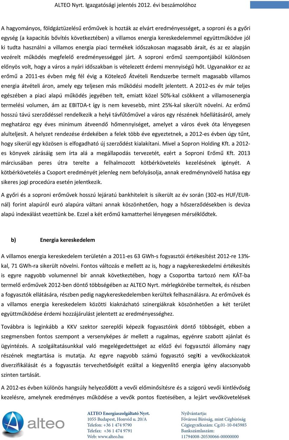 együttműködve jól ki tudta használni a villamos energia piaci termékek időszakosan magasabb m árait, és az ez alapján vezérelt működés megfelelő eredményességgel járt.